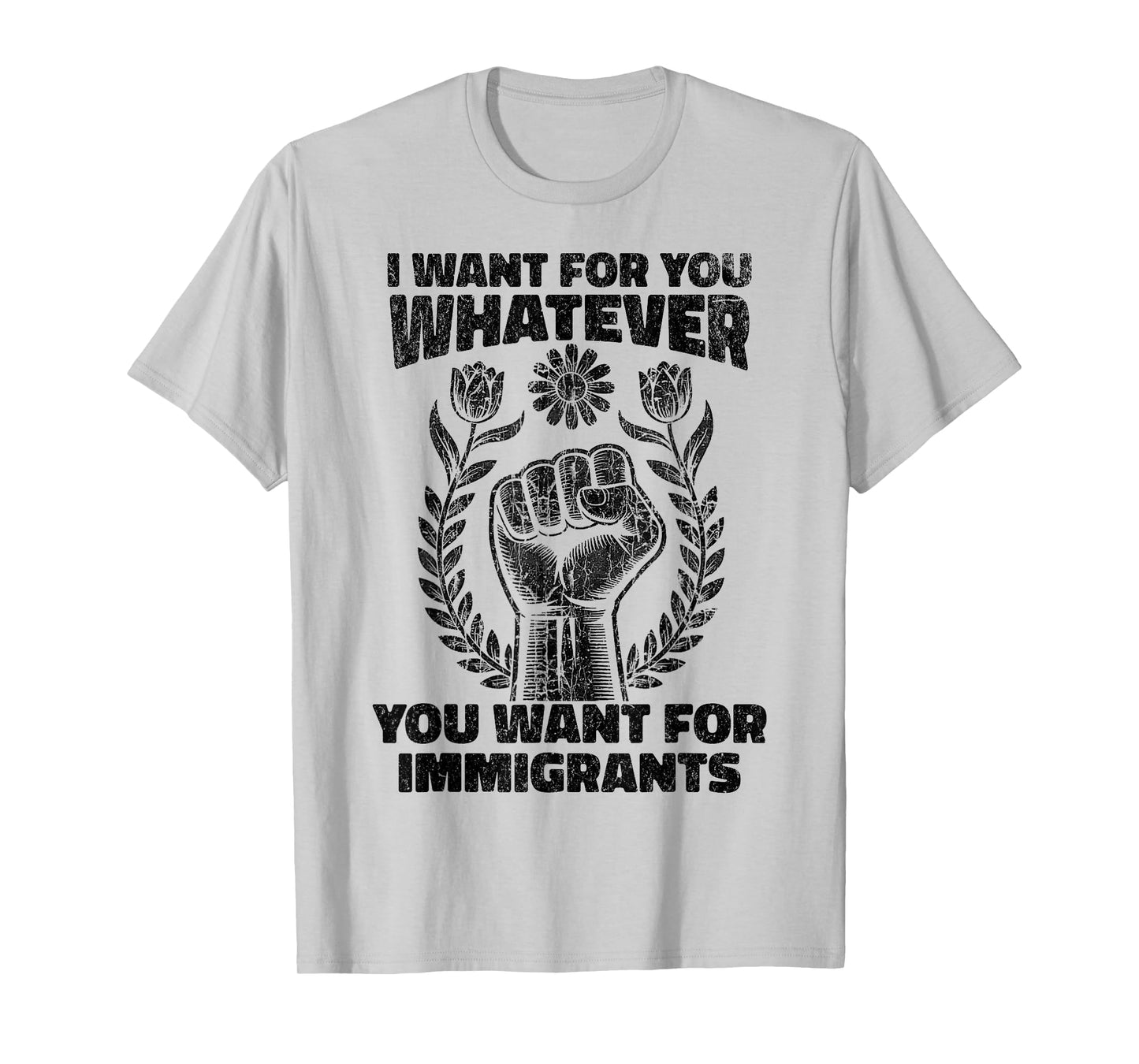 I Want For You Whatever You Want For Immigrants T-Shirt