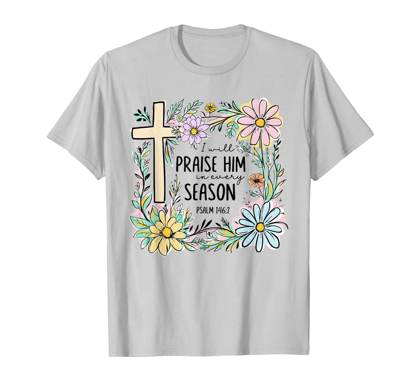 I Will Praise Him In Every Season Floral Christian Faith T-Shirt