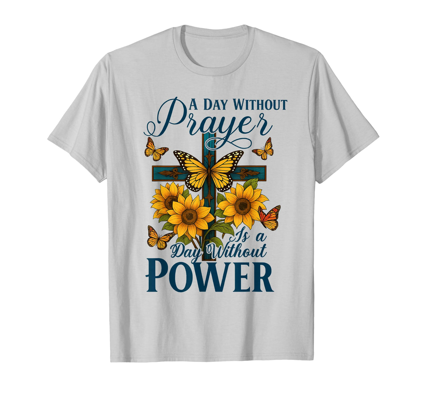 A Day Without Prayer is A Day Without Power Cross Sunflower T-Shirt