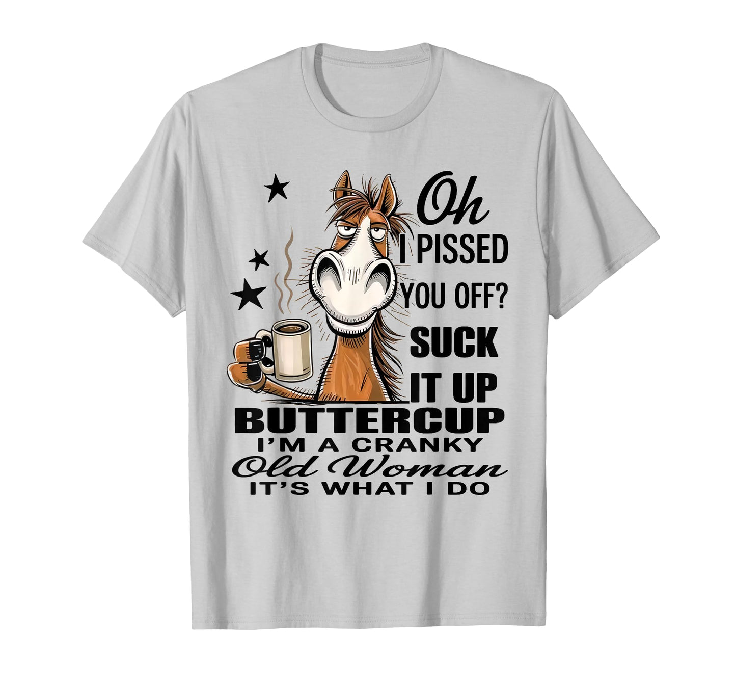 Horse Oh I Pissed You Off Suck It Up Buttercup T-Shirt