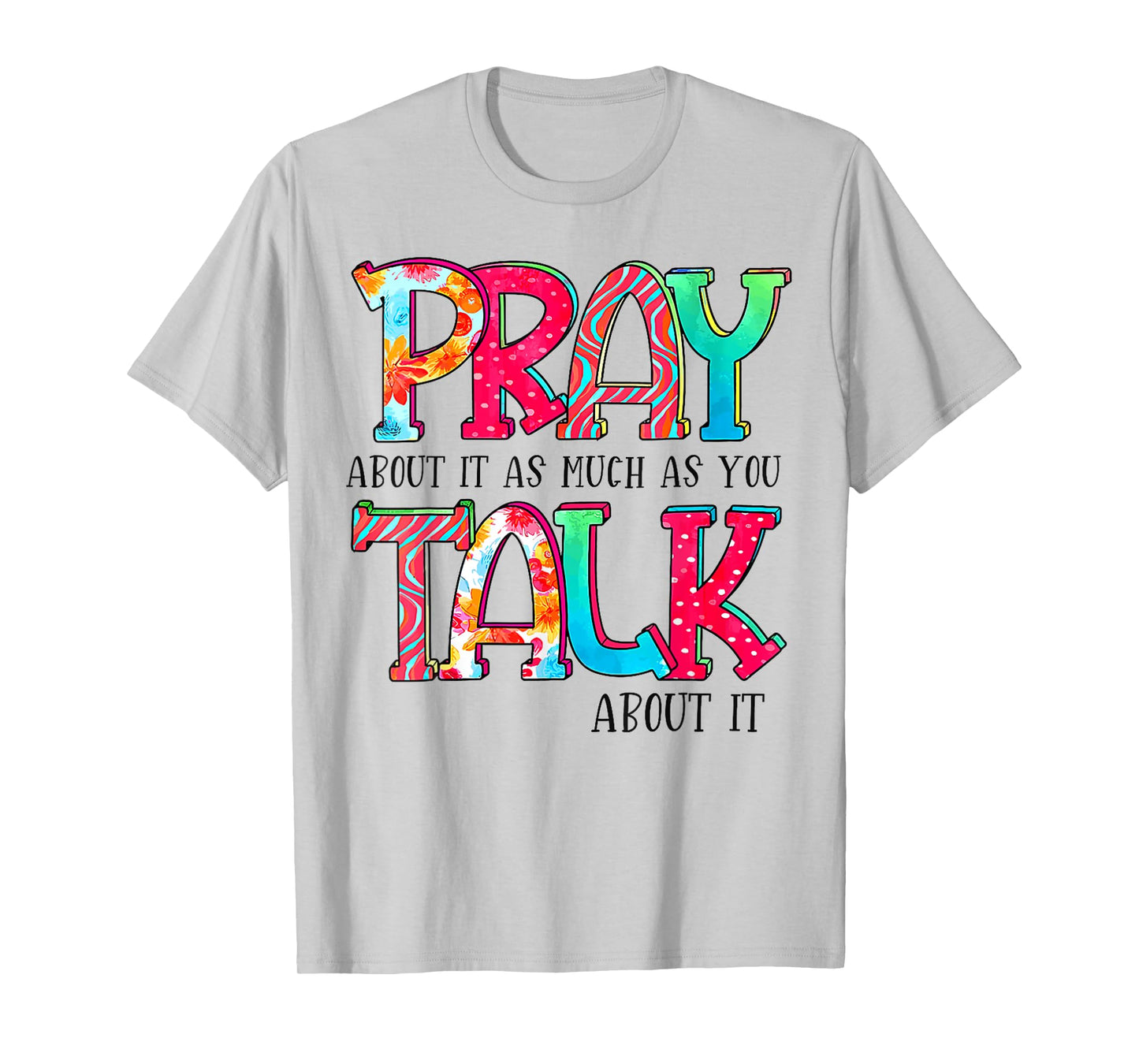 Pray About It As Much As You Talk About It Funny Quote T-Shirt