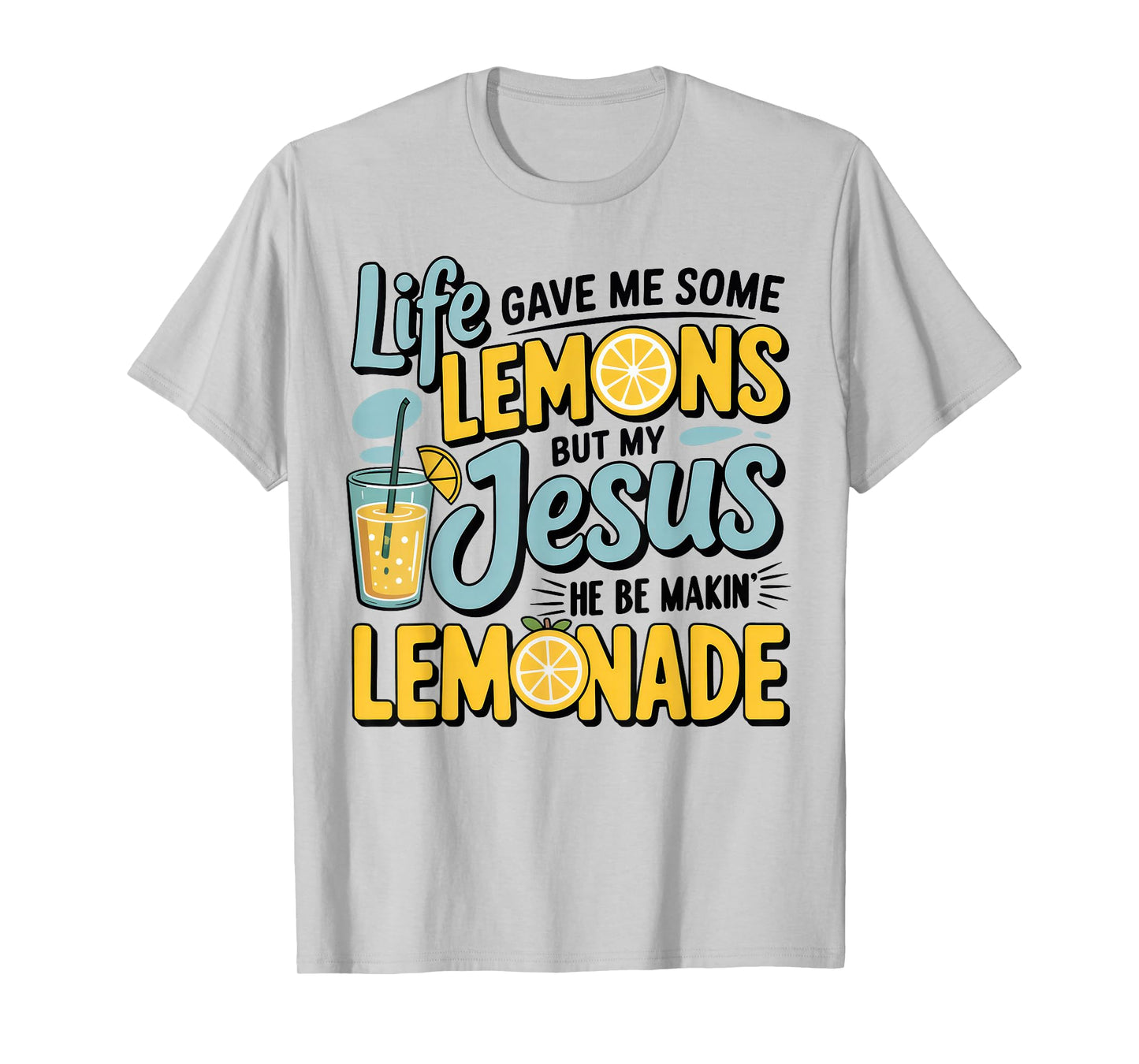 Life Gave Me Some Lemon But My Jesus He Be Makin' Lemonade T-Shirt