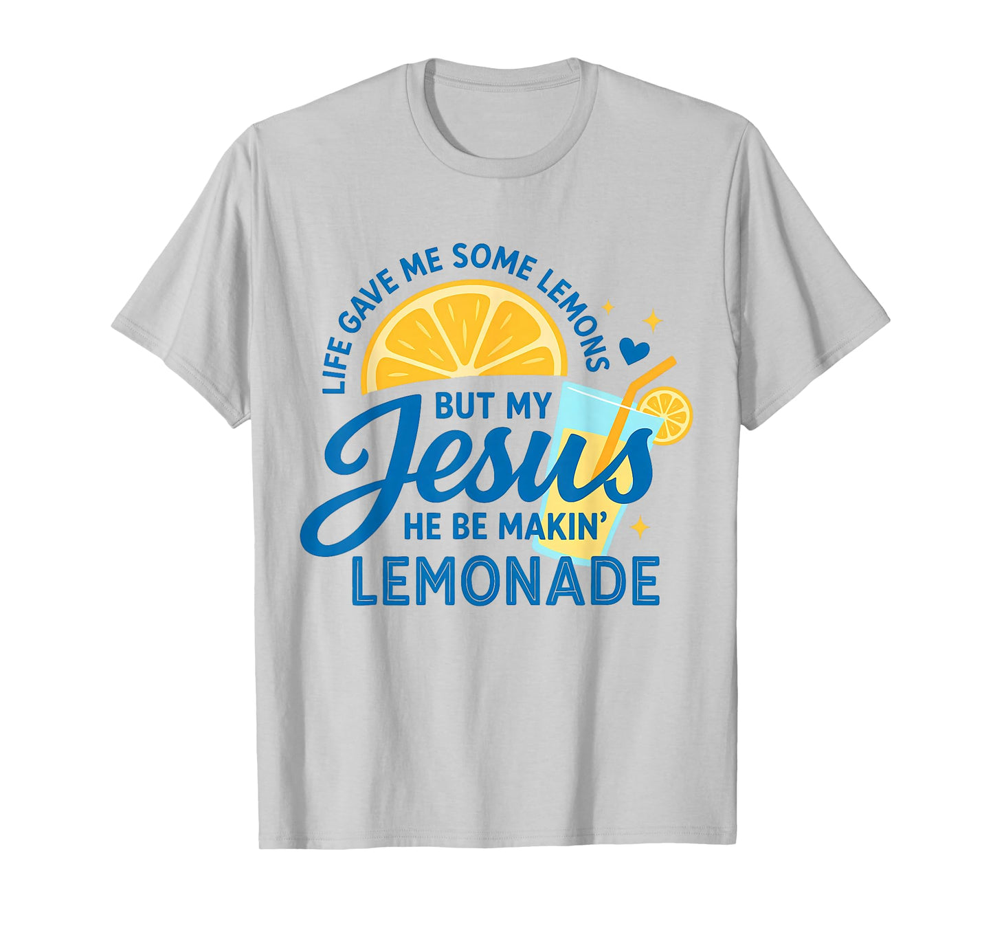 Life Gave Me Some Lemons But My Jesus He Be Making Lemonade T-Shirt