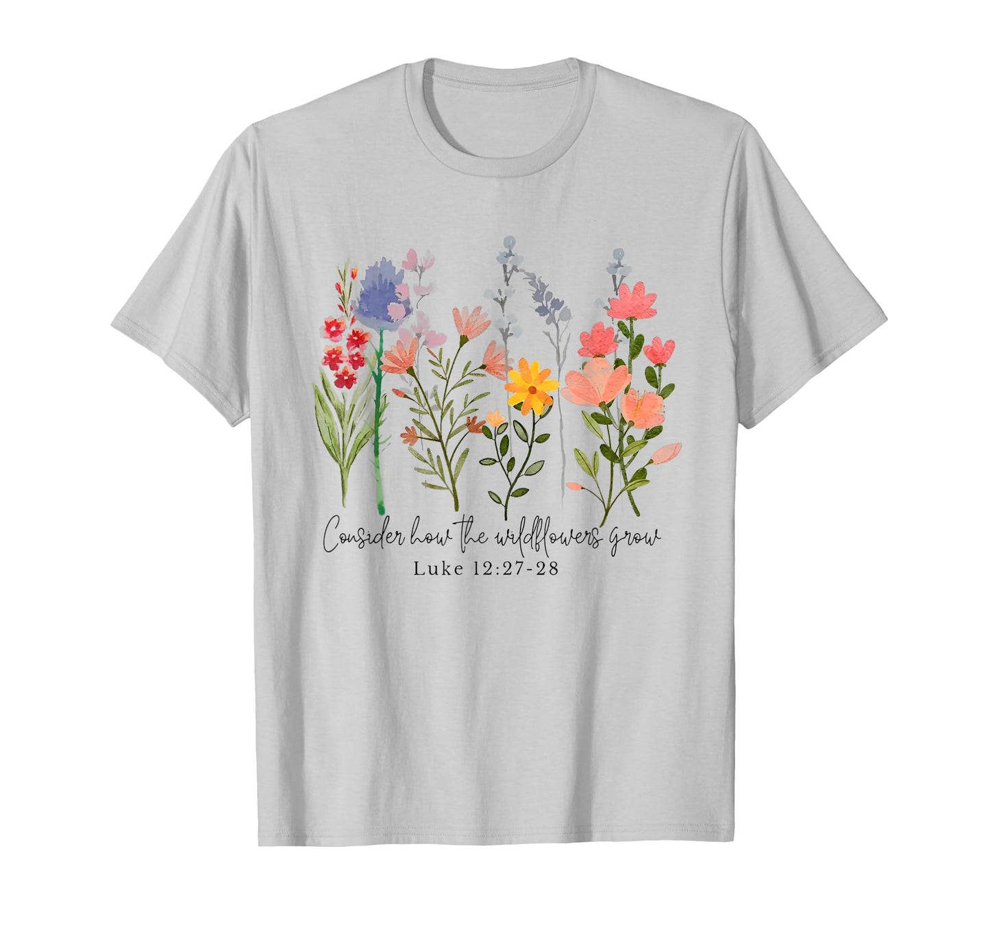 Consider How The Wildflowers Grow Funny Christian T-Shirt