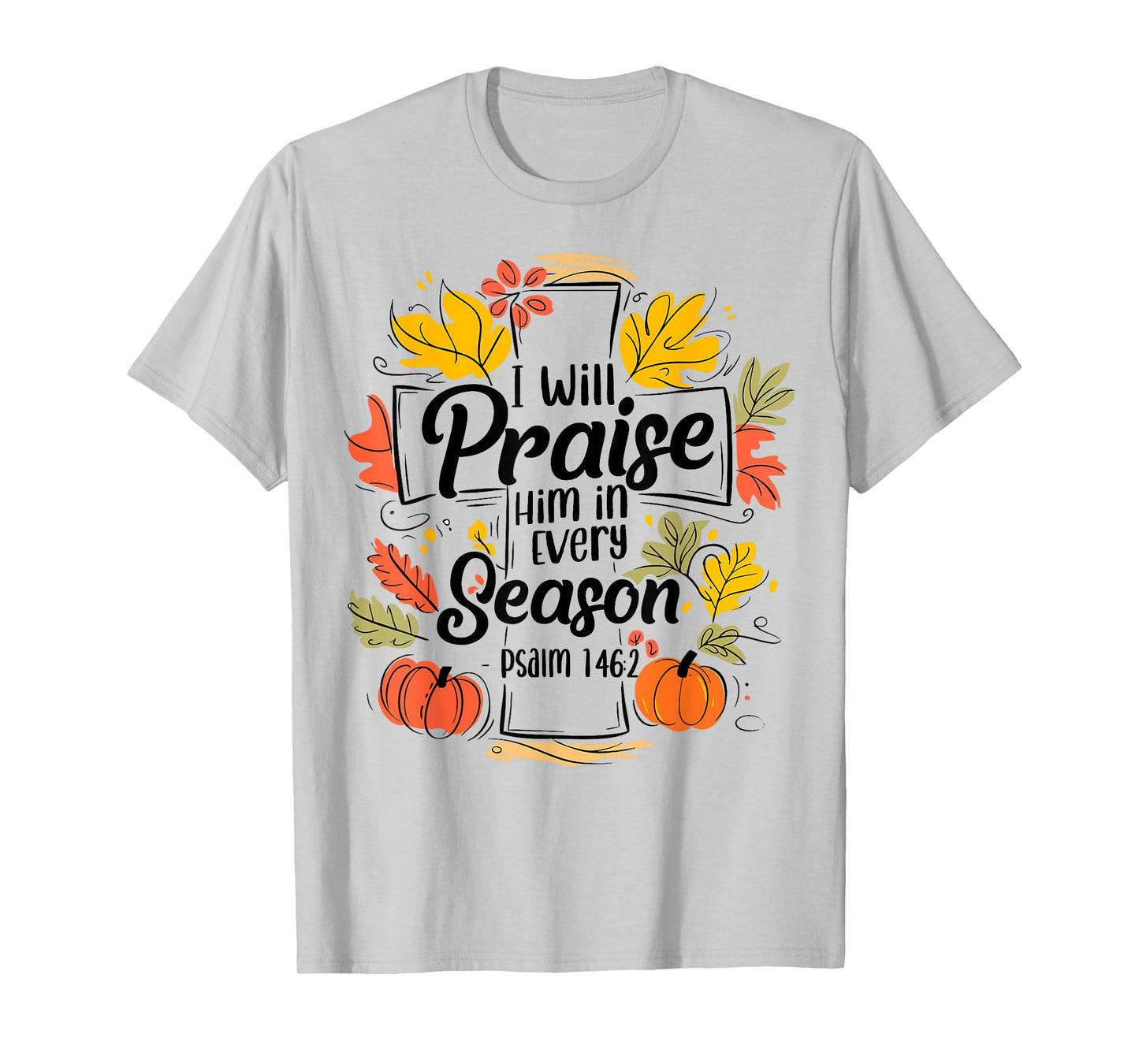 I Will Praise Him In Every Season Pumpkin Bible Verse Faith T-Shirt