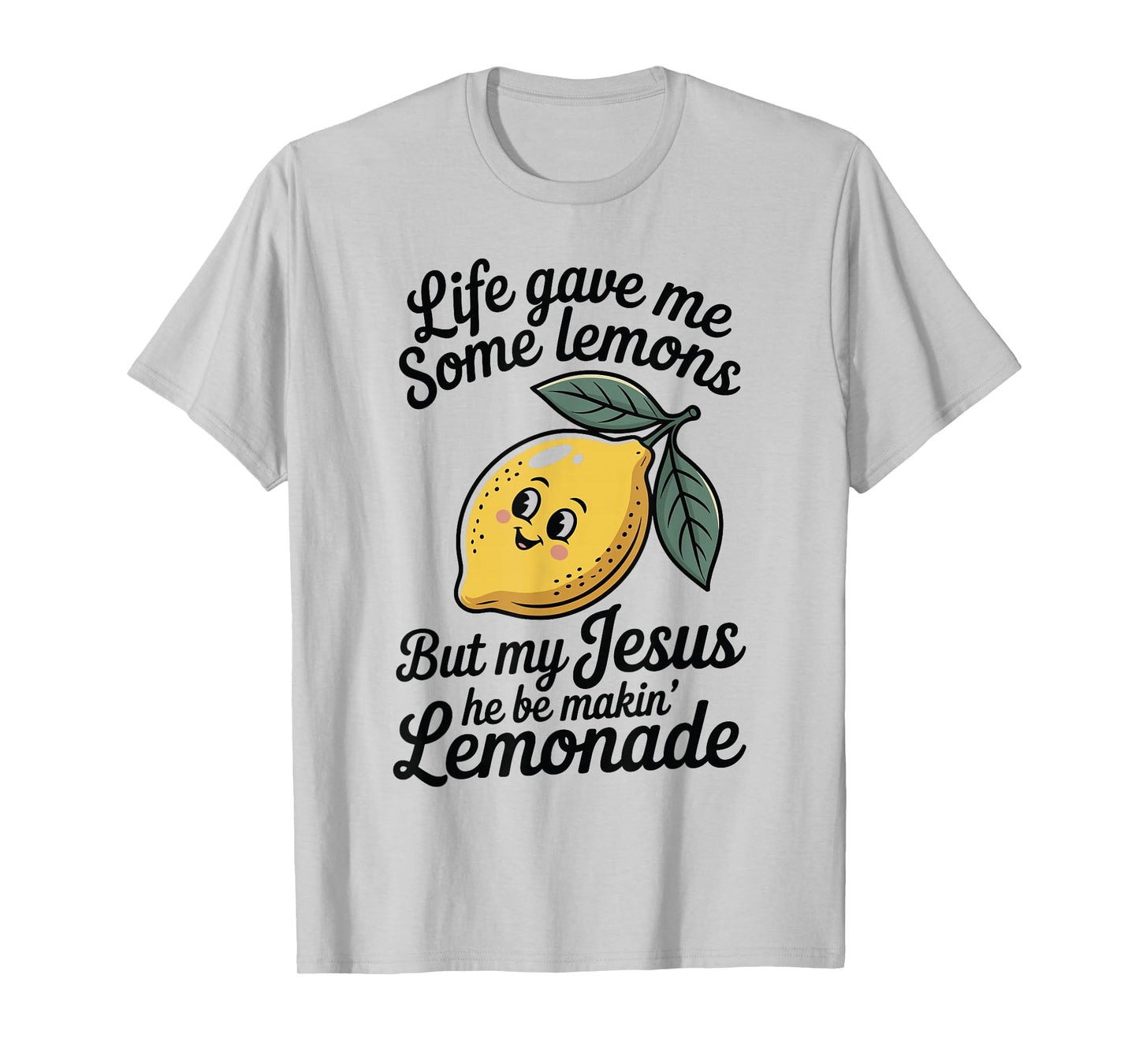 Life Gave Me Some Lemons But My Jesus He Be Makin' Lemonade T-Shirt