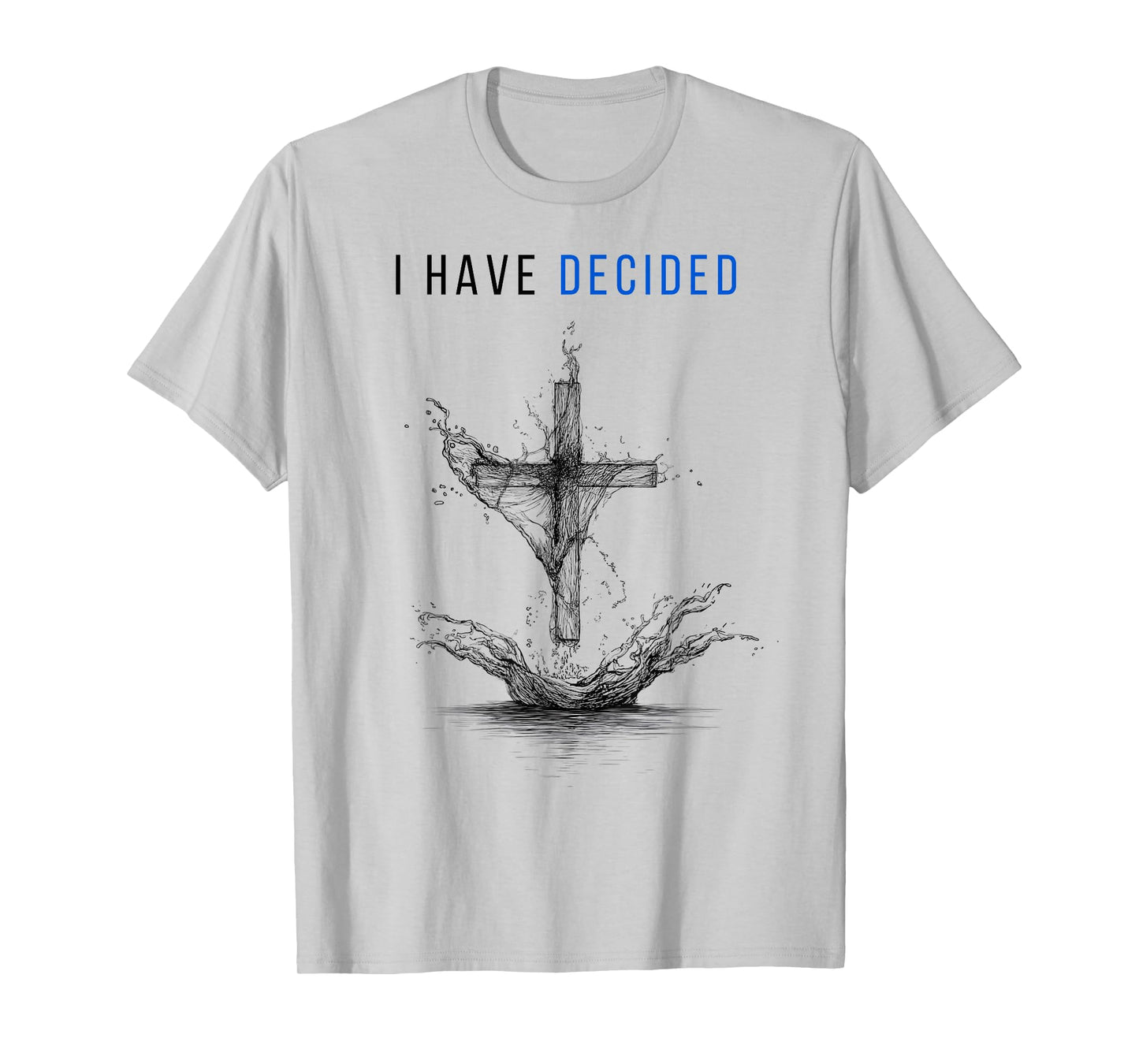 I Have Decided Cross and Water Design Fallow Jesus Baptized T-Shirt