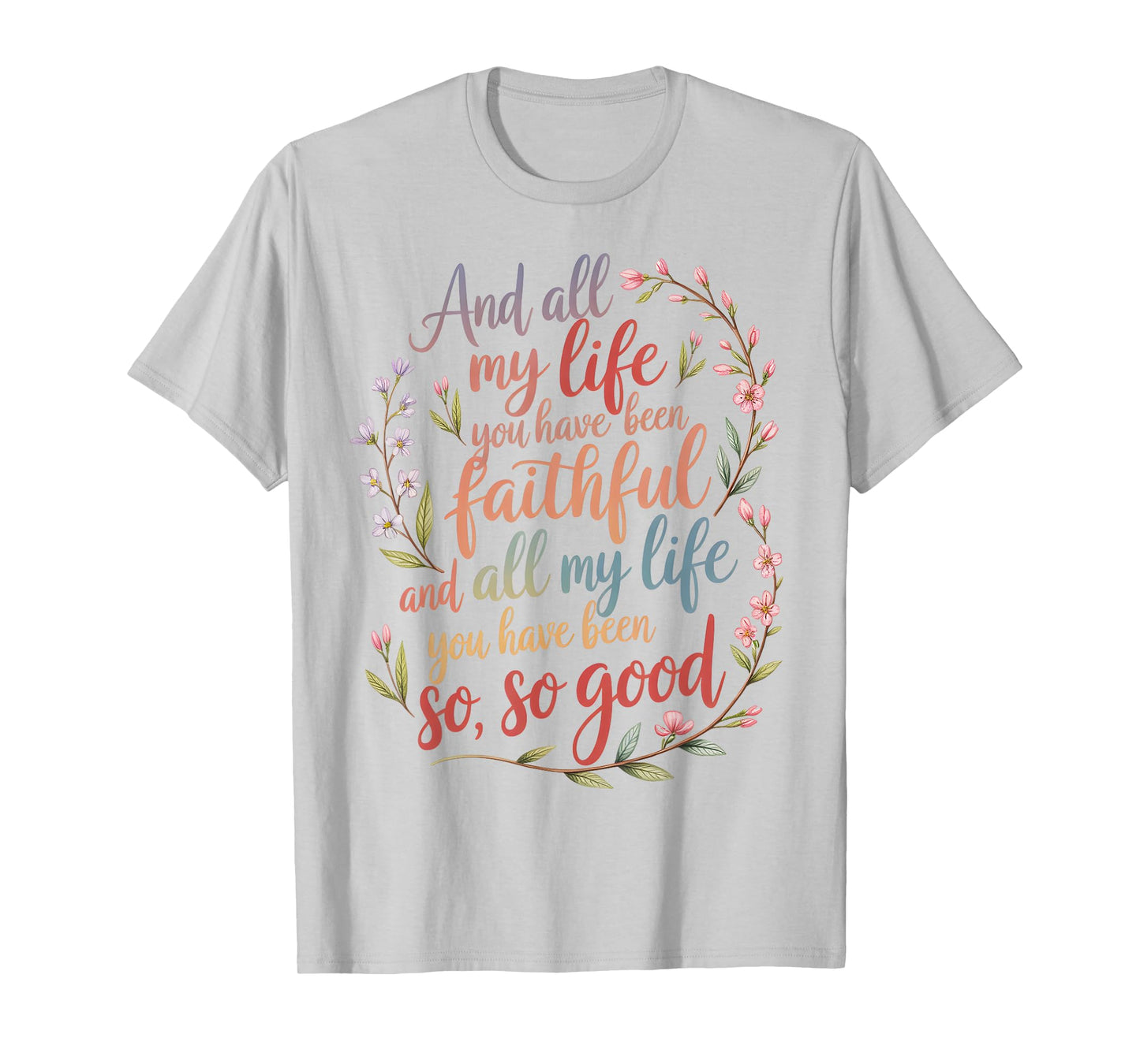 and All My Life You Have Been Faithful Christian Worship T-Shirt
