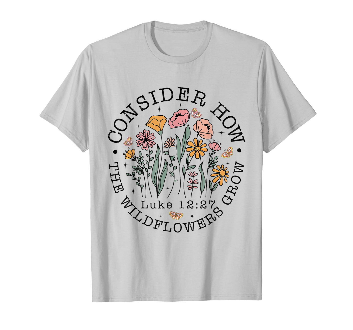 Consider How The Wildflowers Grow, Luke 12:27 Bible Verse T-Shirt