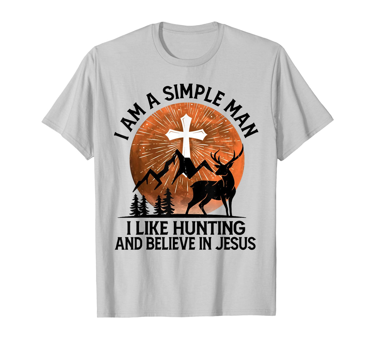 I Am A Simple Man I Like Hunting And Believe In Jesus T-Shirt