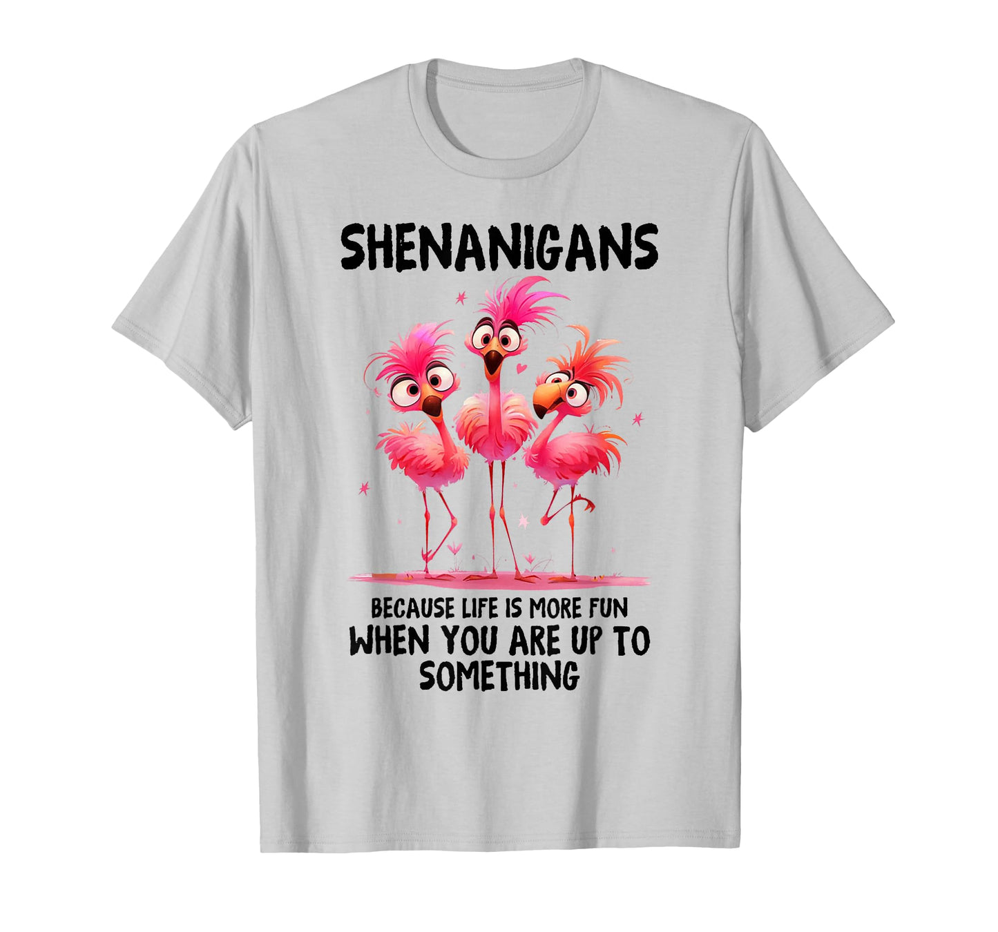 Flamingo Shenanigans Because Life Is More Fun When You T-Shirt