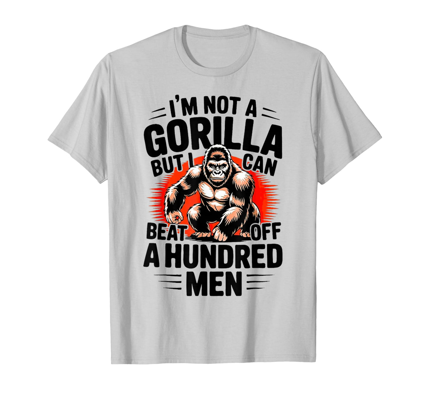 I'm Not A Gorilla But I Can Beat Off A 100 Men Funny quotes T-Shirt