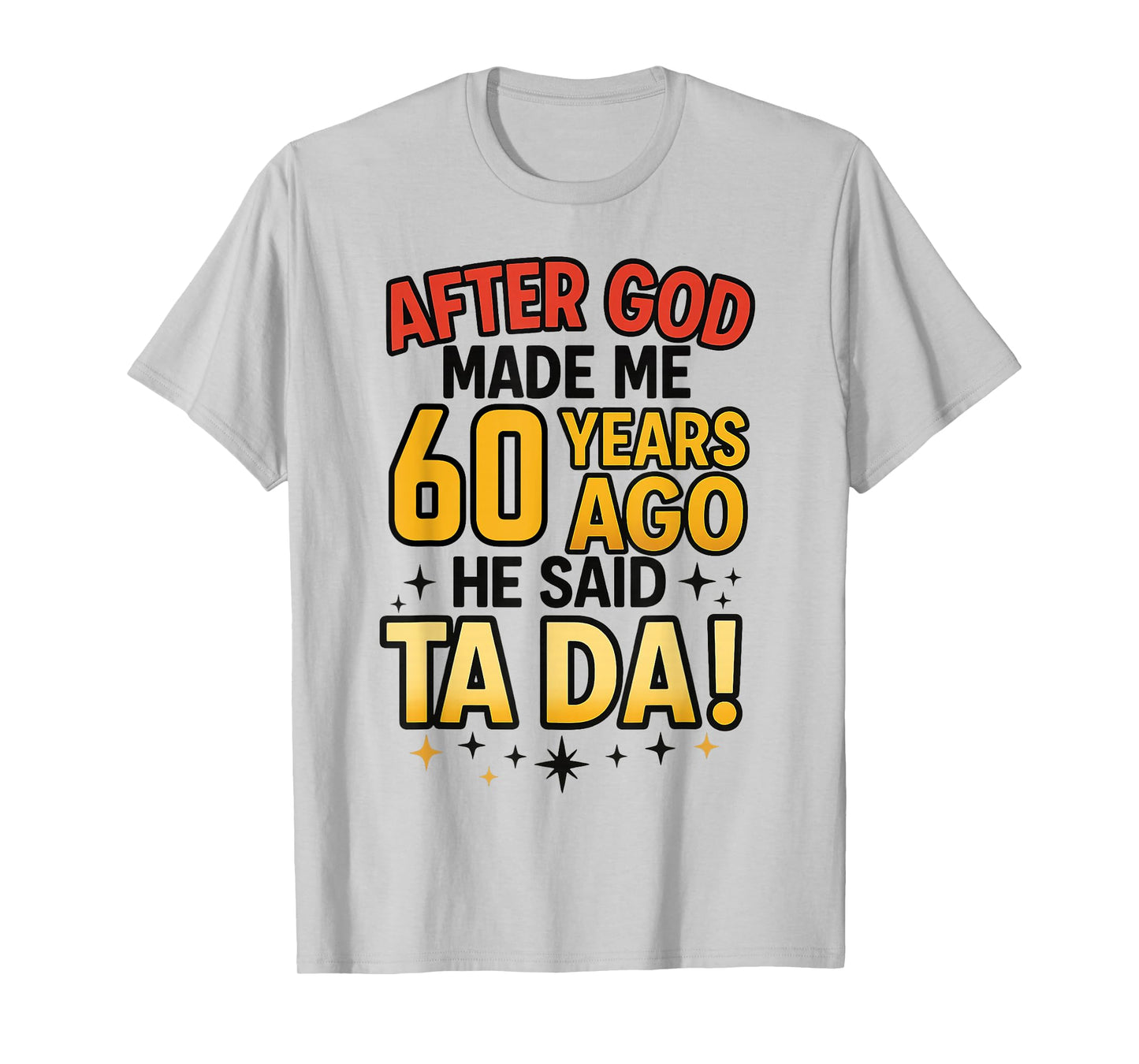 After God Made Me 60 Years Ago He Said Ta Da 60th Birthday T-Shirt