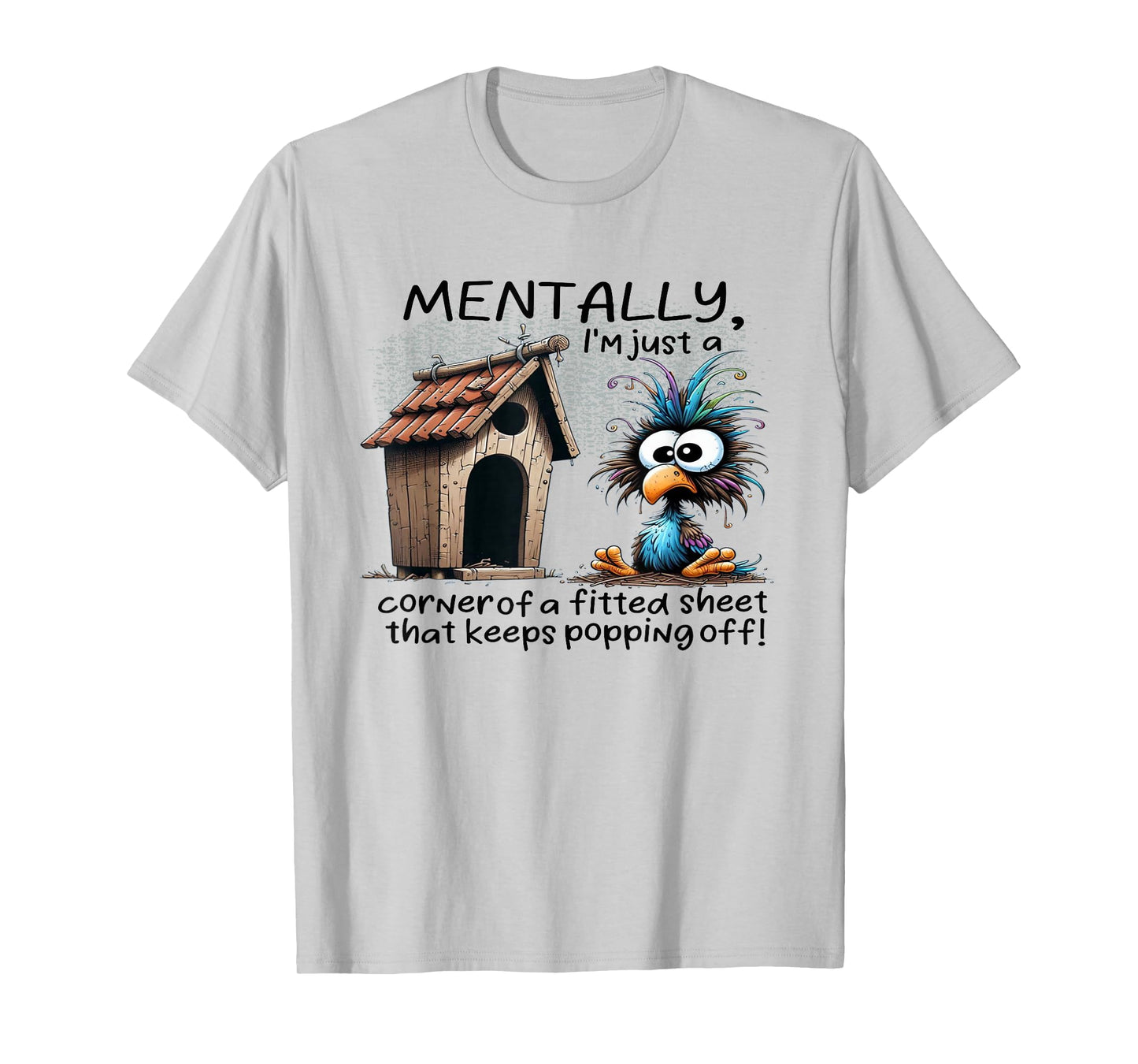Mentally I’m Just A Corner of A Bed Sheet That Keeps Popping T-Shirt