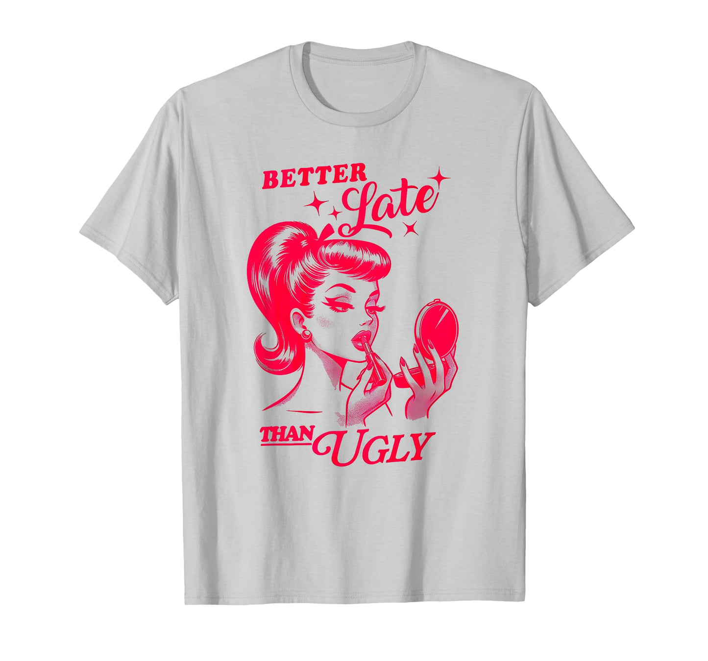 BETTER Late THAN UGLY Funny design T-Shirt