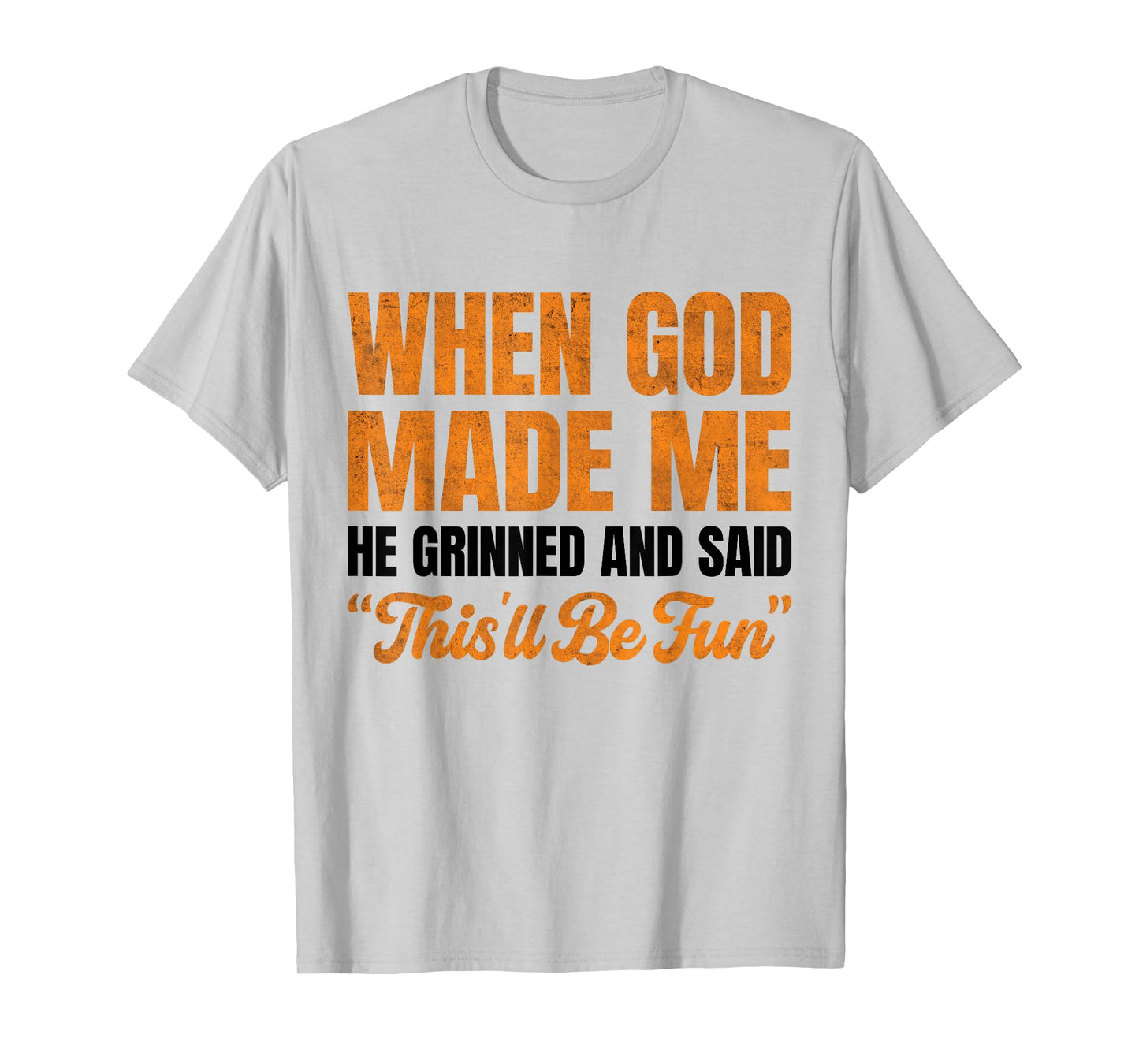 When God Made Me He Grinned and Said This'll Be Fun T-Shirt