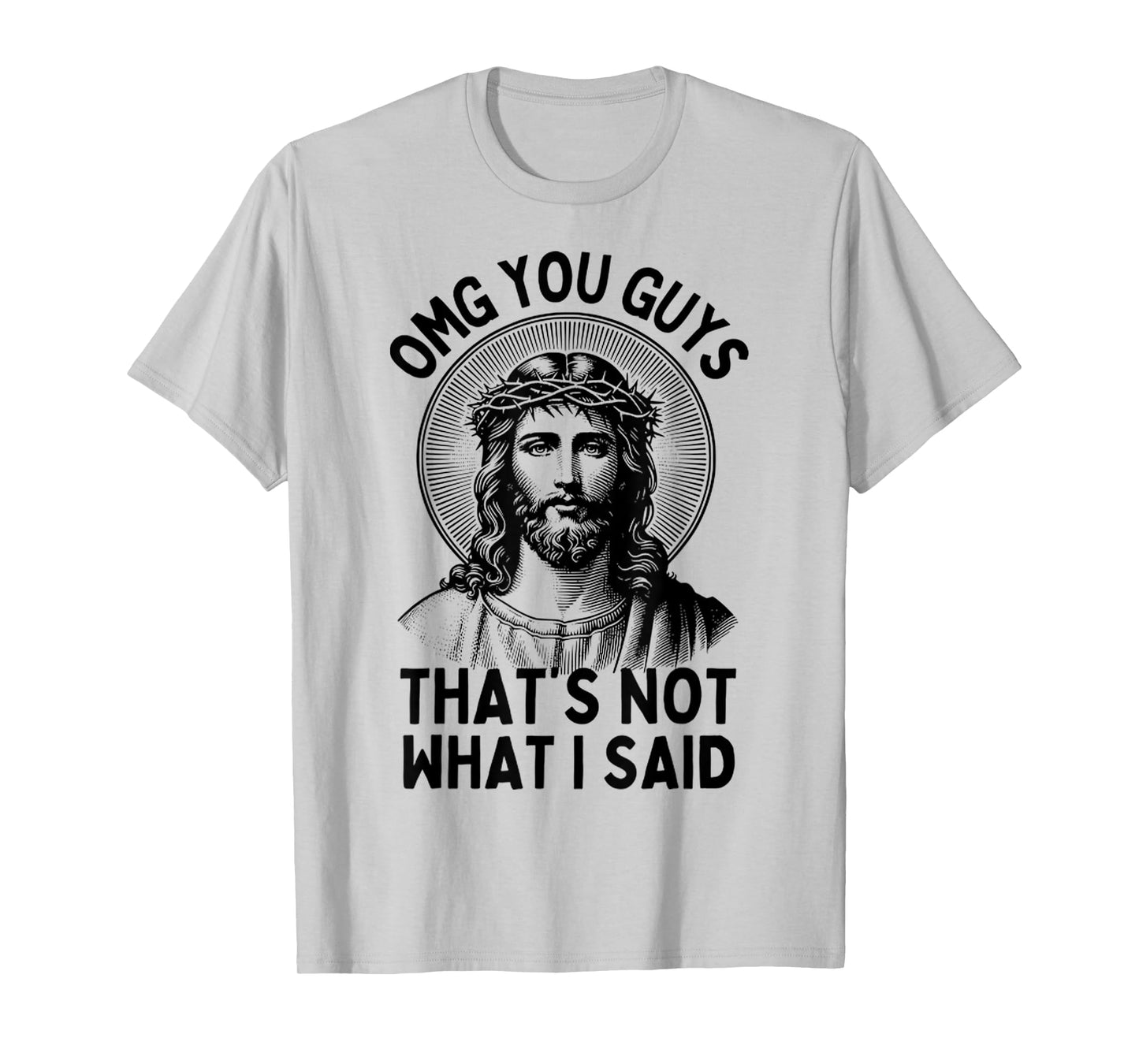 Funny Face Of Jesus OMG You Guys, That's Not What I Said T-Shirt