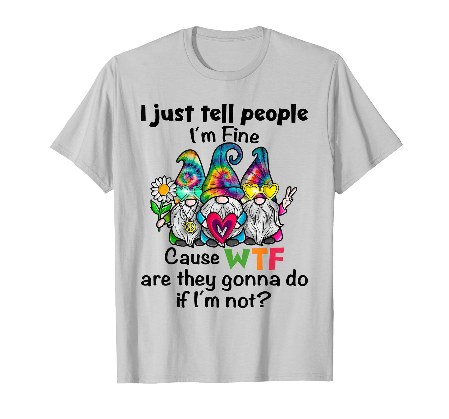 Gnome I Just Tell People I'm Fine Cause WTF are They Gonna T-Shirt