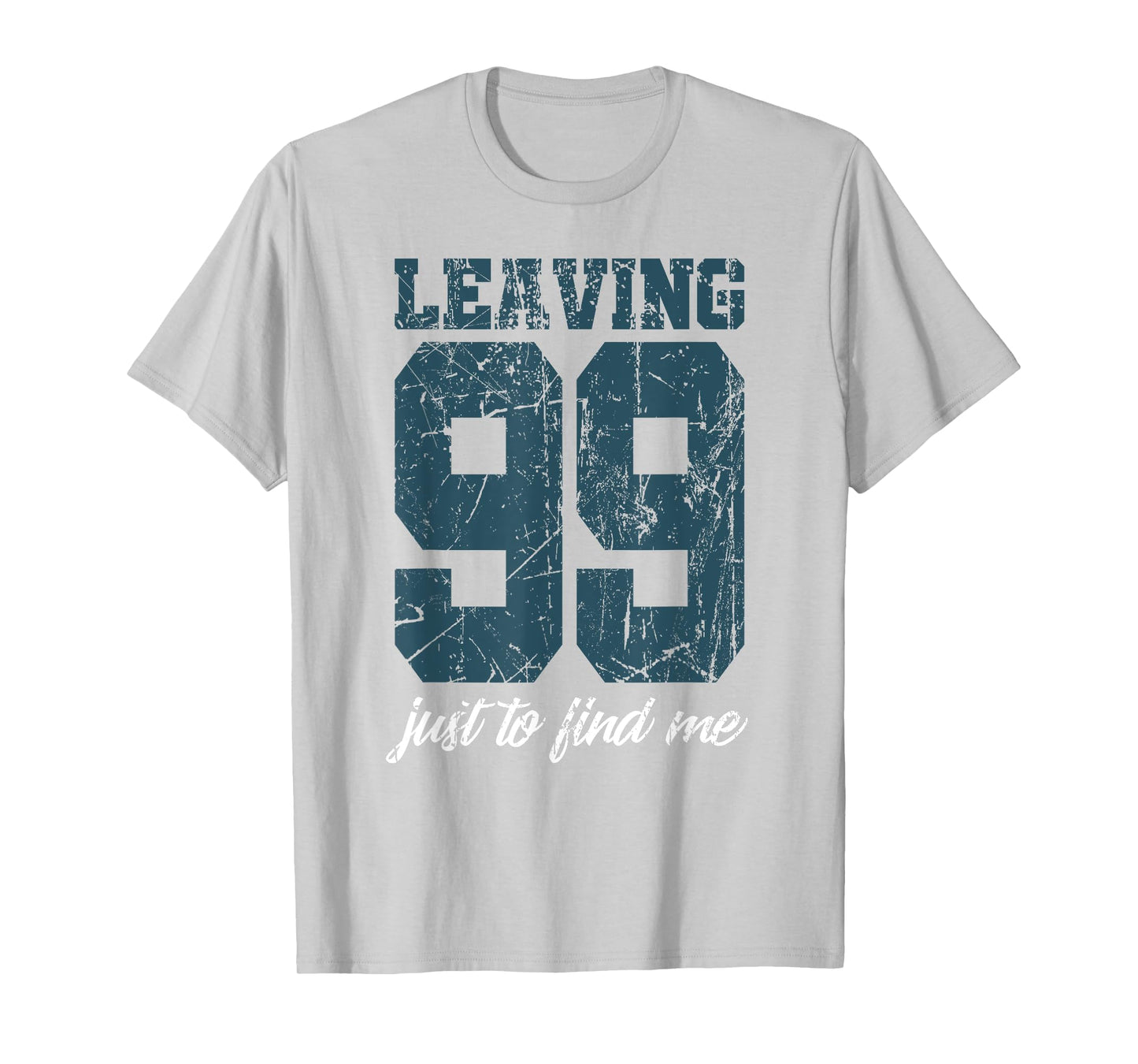 Leaving 99 just to find me T-Shirt