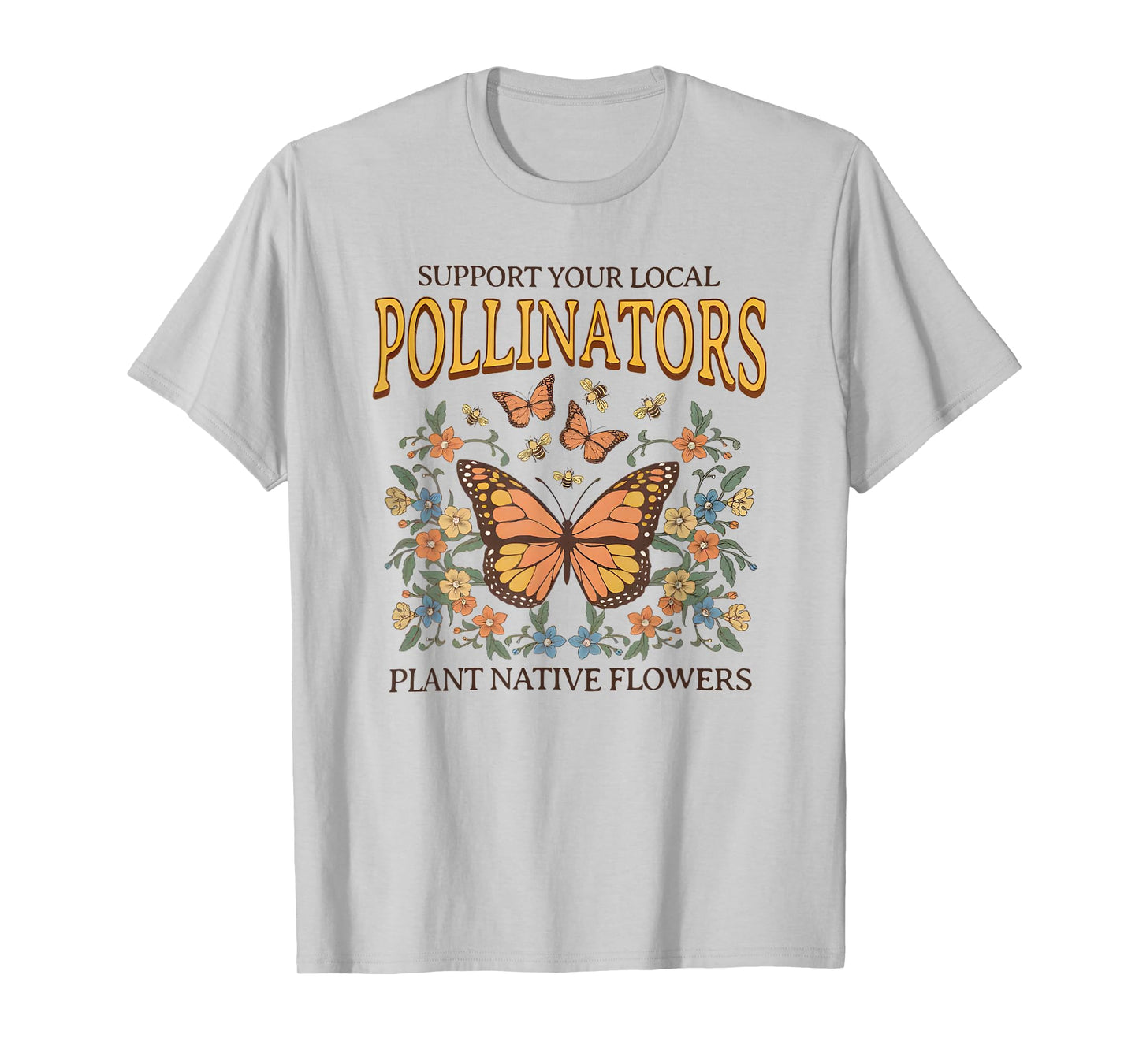 support your local pollinators plant native flowers T-Shirt