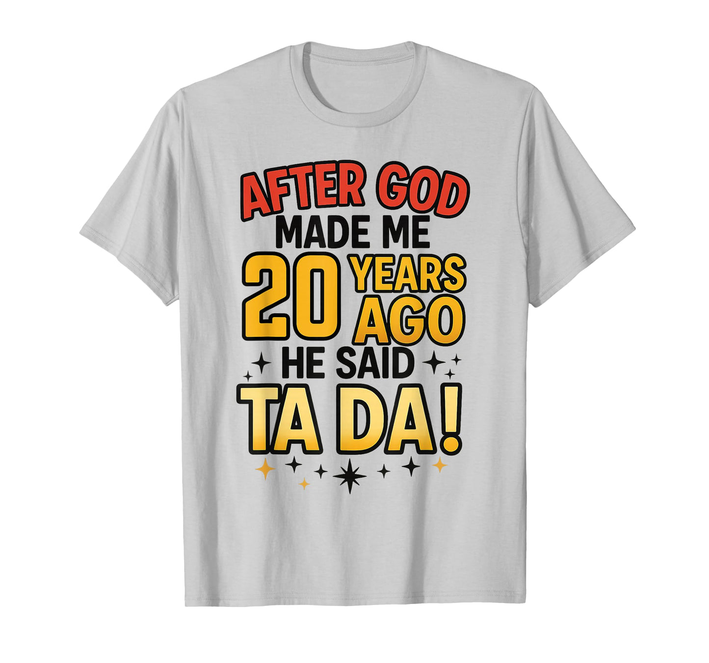 After God Made Me 20 Years Ago He Said Ta Da 20th Birthday T-Shirt