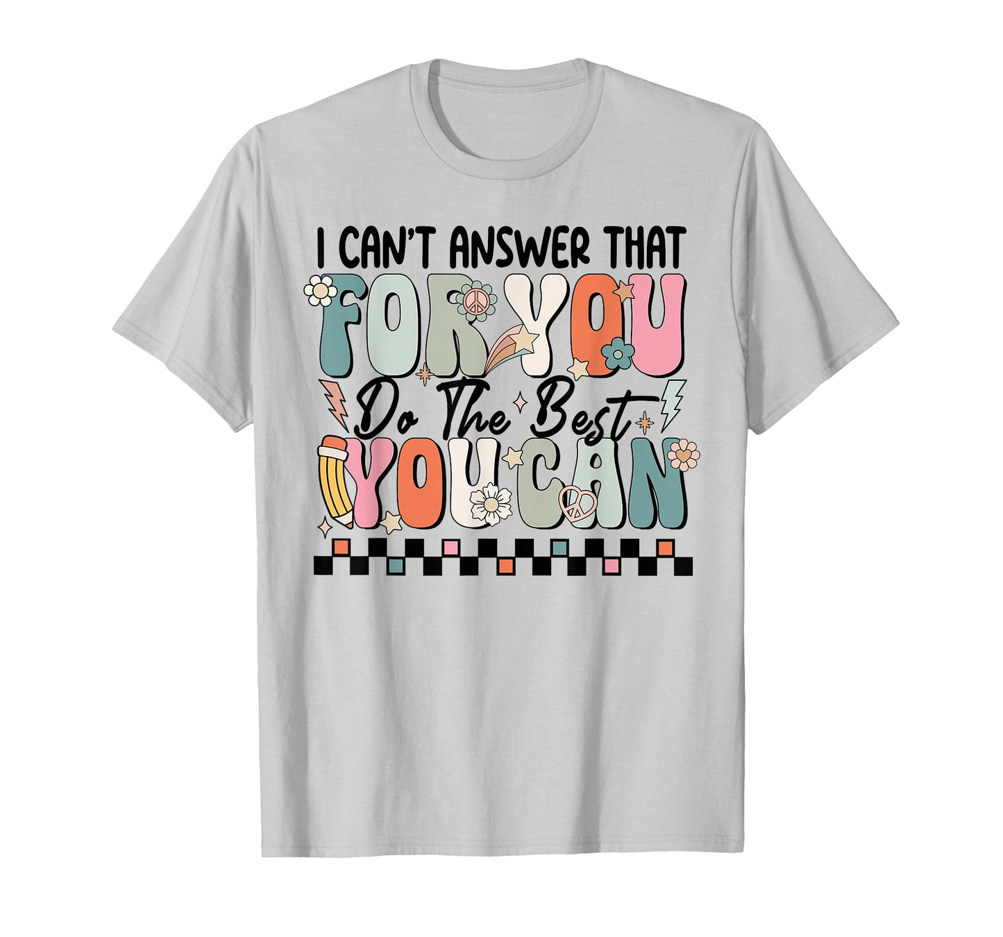 I Can't Answer That For You Do The Best You Can Testing Day T-Shirt