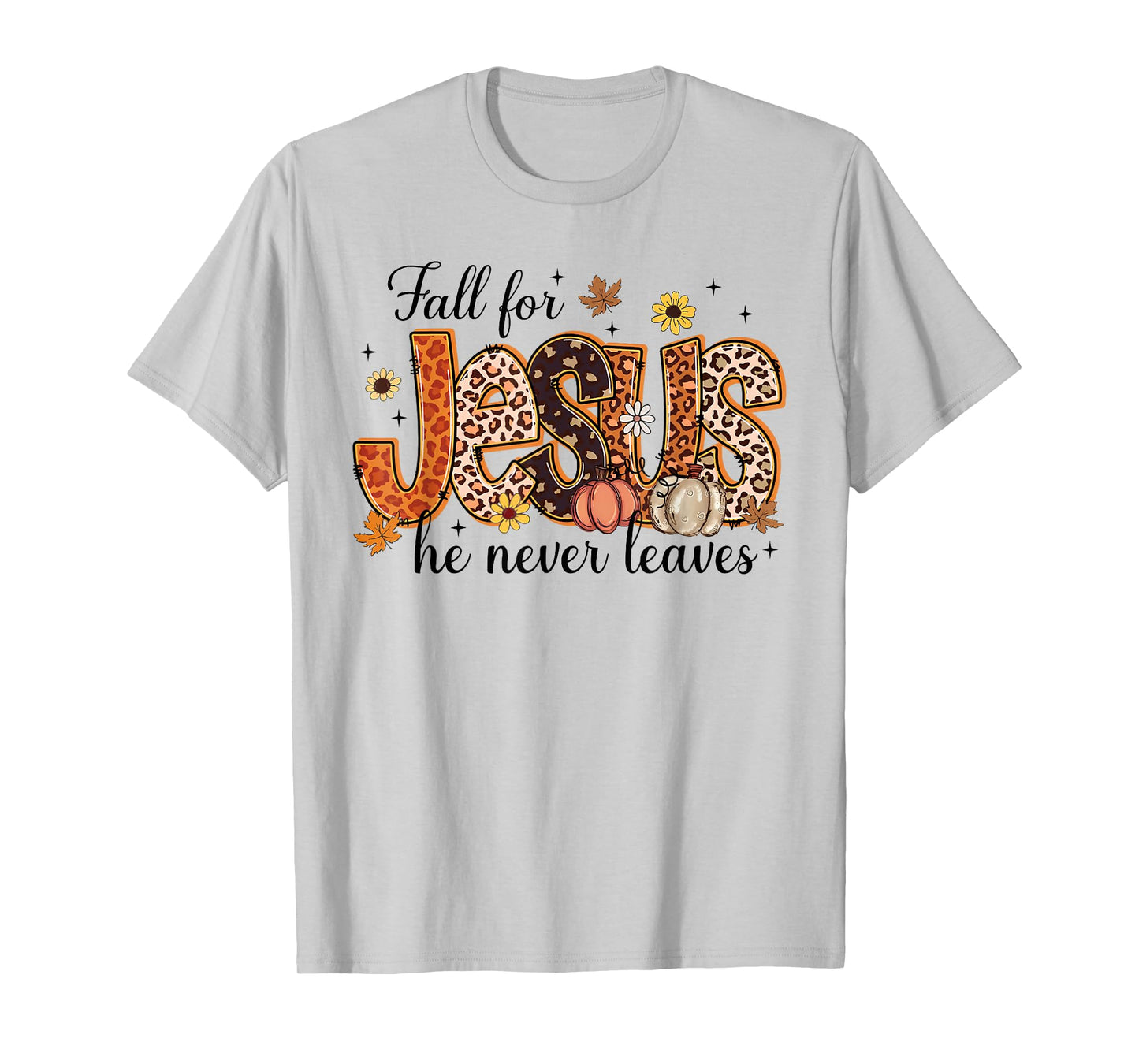 Jesus Fall for Jesus He Never Leaves Christian Faith Based T-Shirt