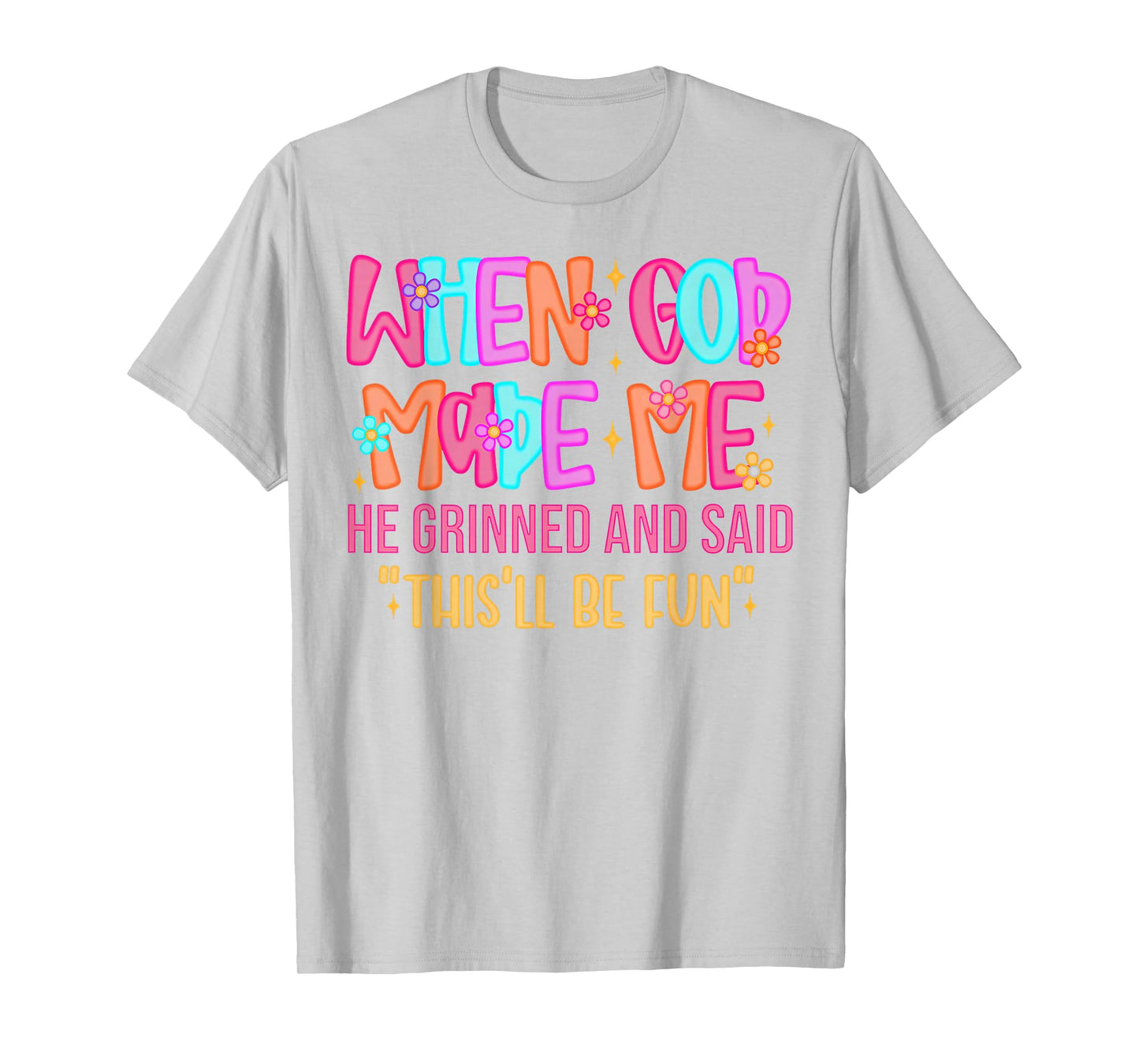 When God Made Me He Grinned and Said Funny Sarcastic Saying T-Shirt