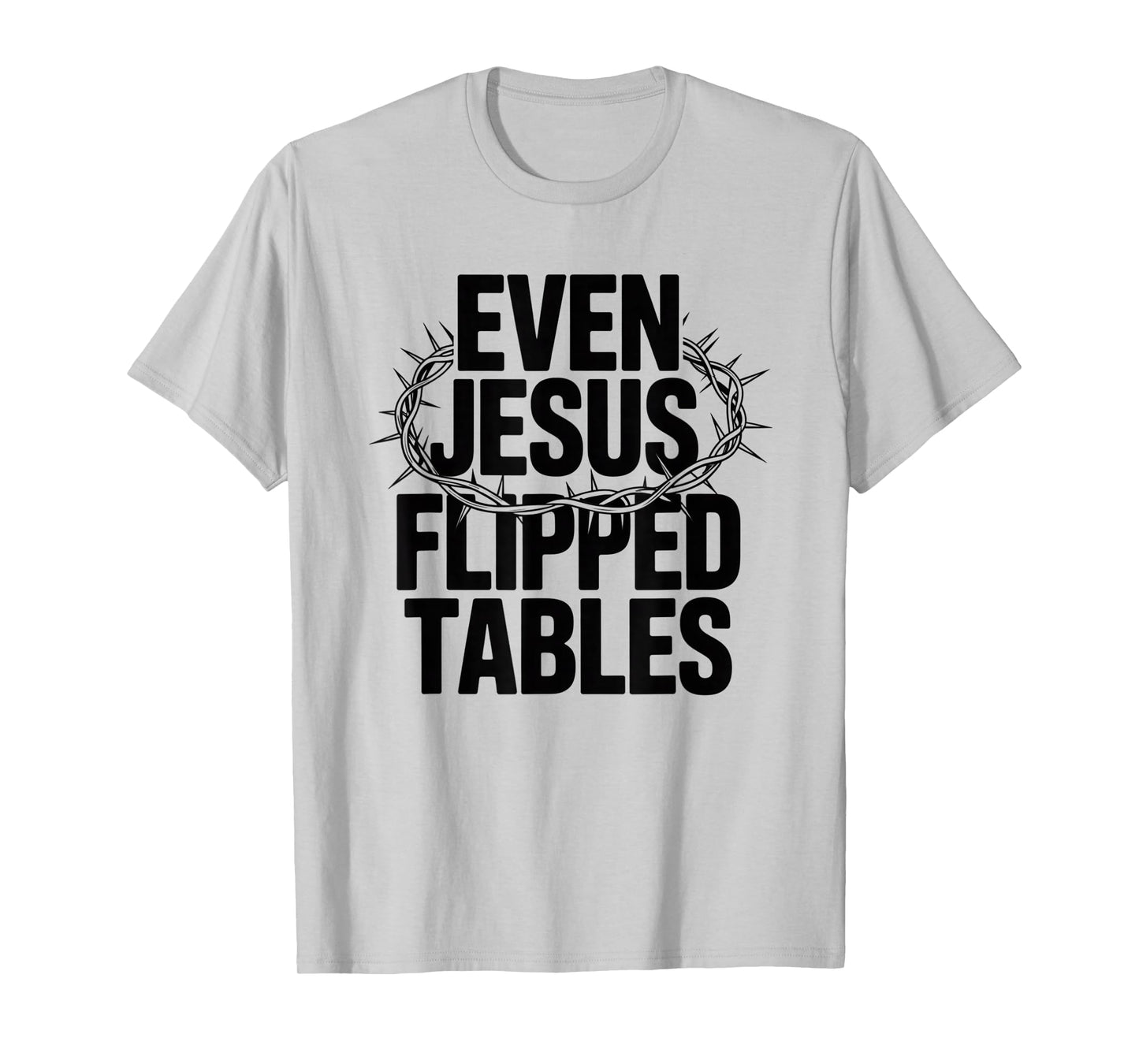 Even Jesus Flipped Tables Funny Jesus Lovers Christian T-Shirt