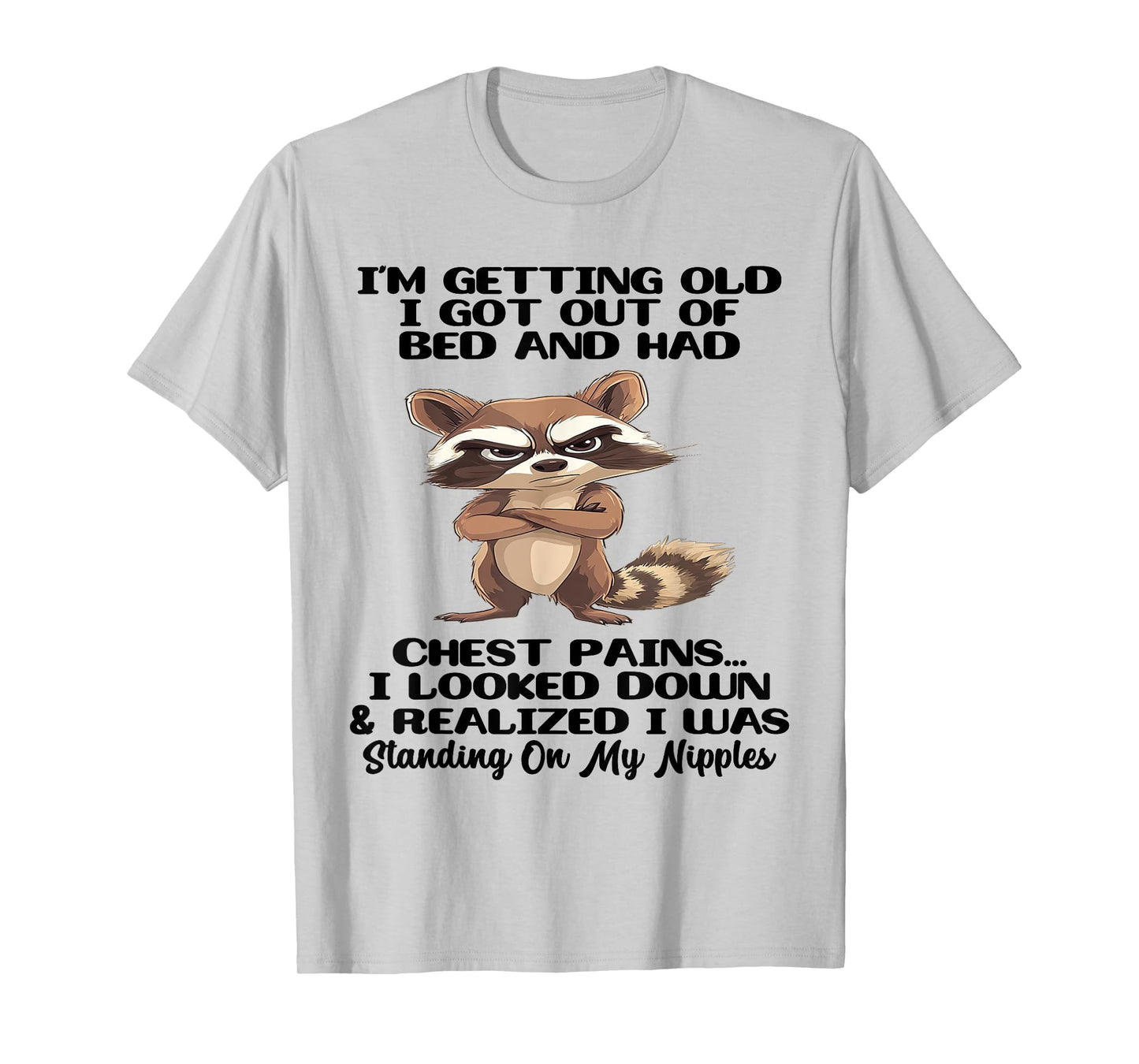 I'm Getting Old I Got Out of Bed and Had Chest Pains T-Shirt
