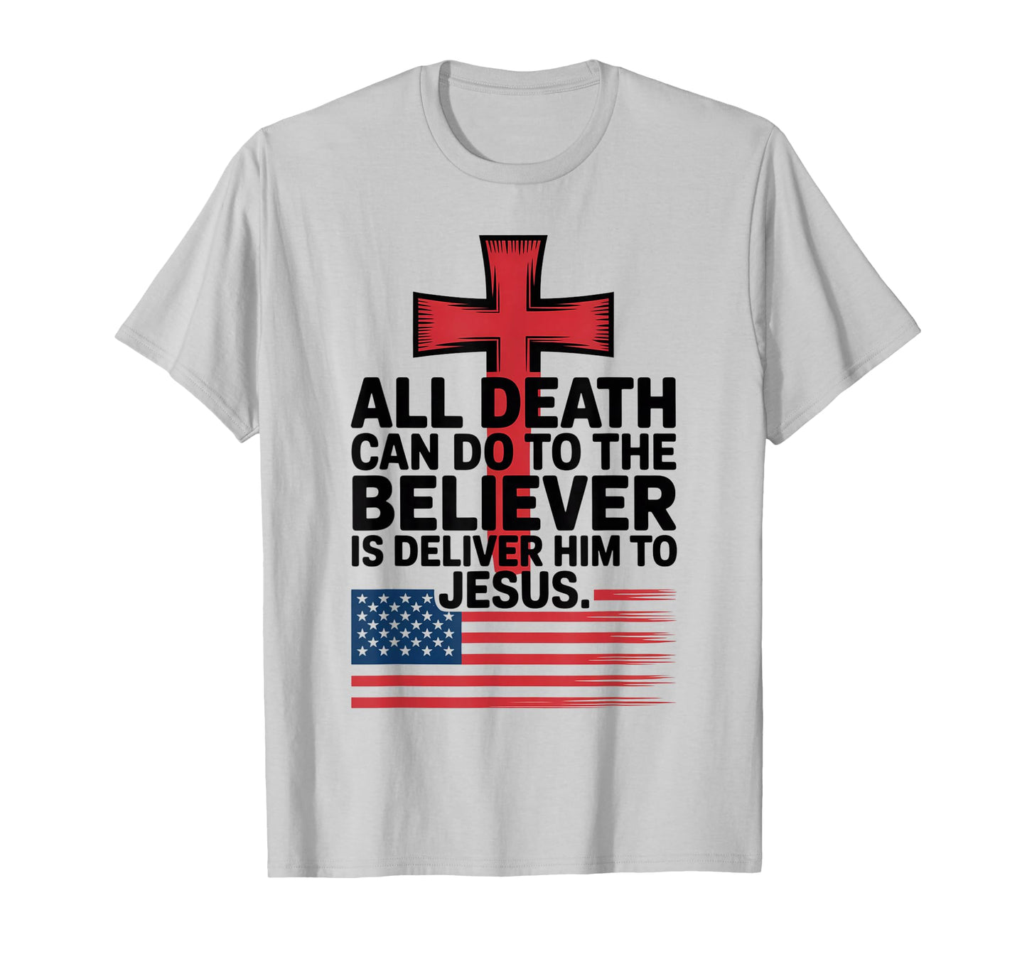 All Death Can Do to The Believer is Deliver Him to Jesus T-Shirt