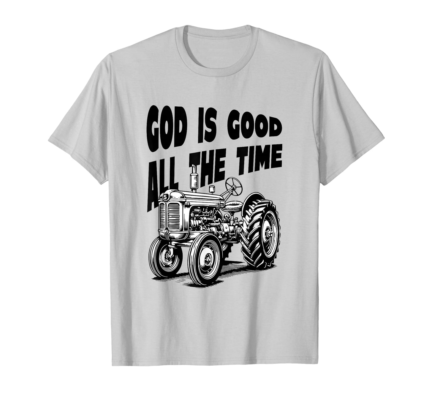 God is Good All The Time Farm Tractor Farmer Faith Christian T-Shirt