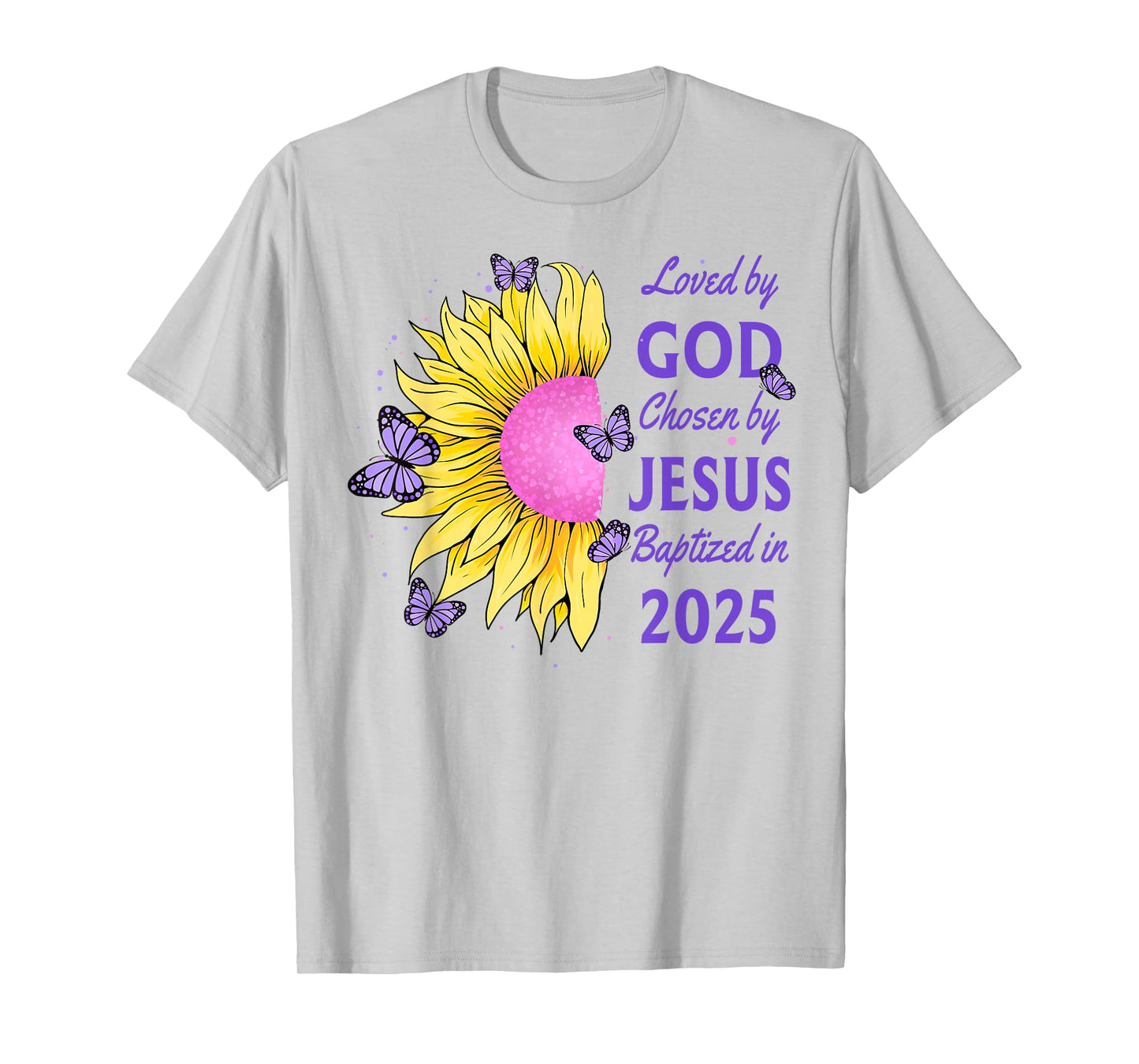 Loved By God Chosen By Jesus Baptized 2025 Sunflower T-Shirt