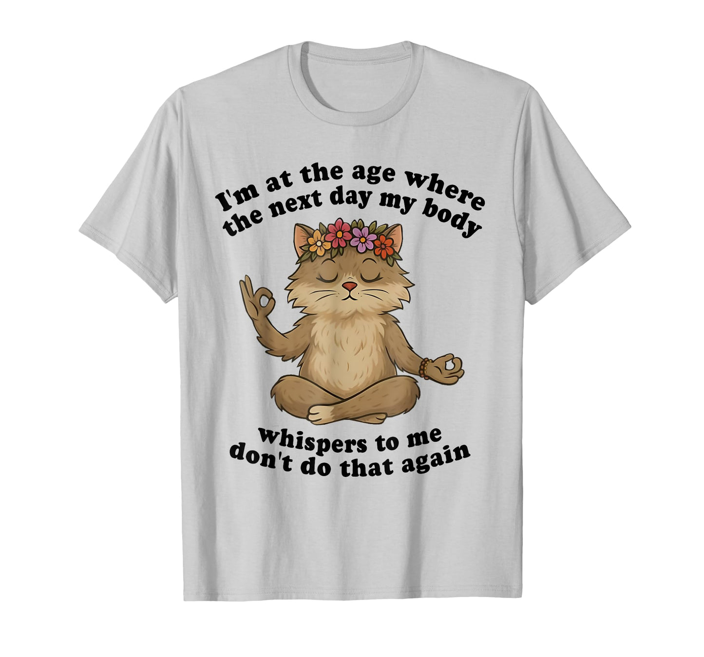 Cat I'm At The Age Where The Next Day My Body Whispers Funny T-Shirt