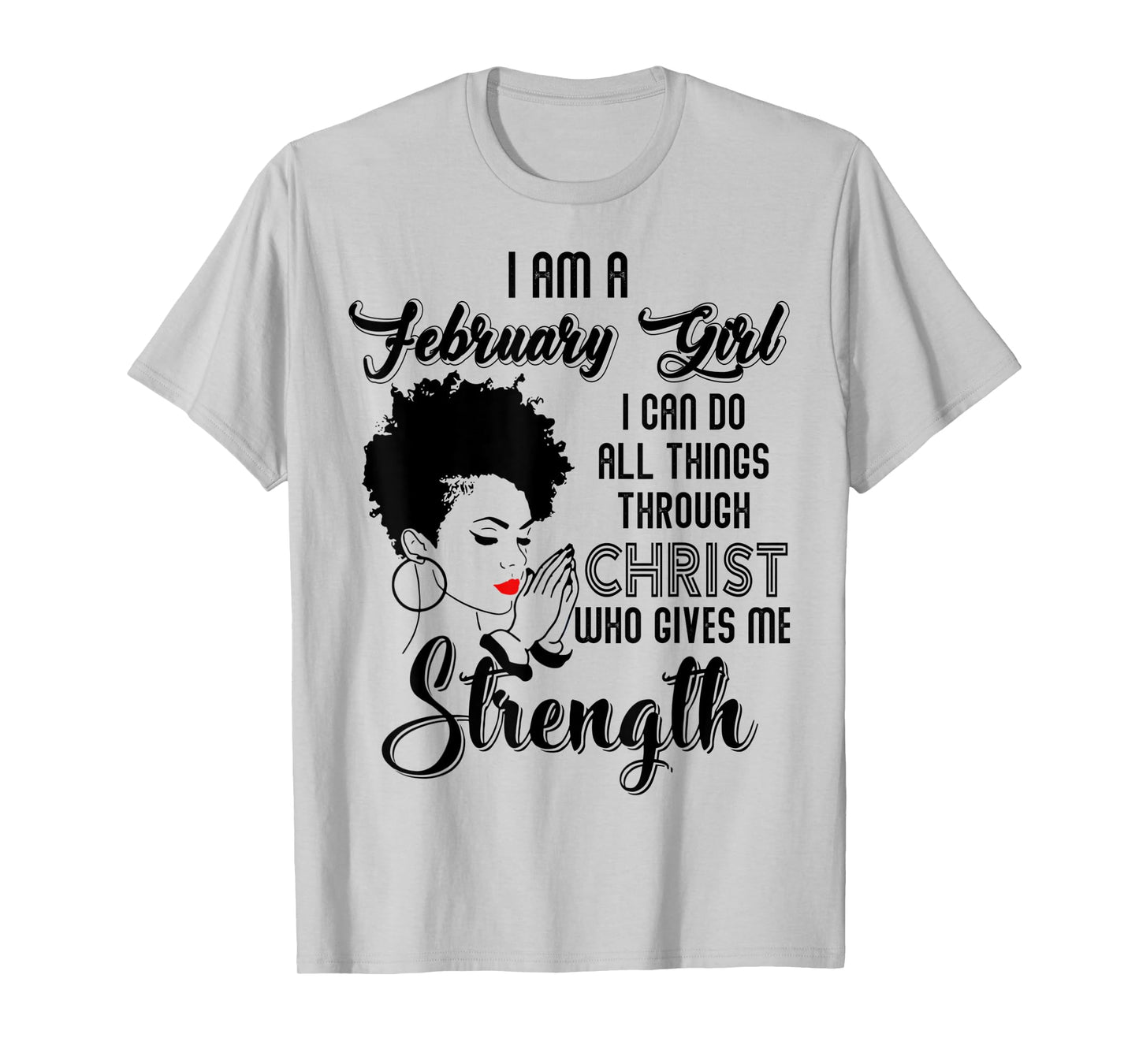 I'm a February Girl I can do all things through Christ T-Shirt