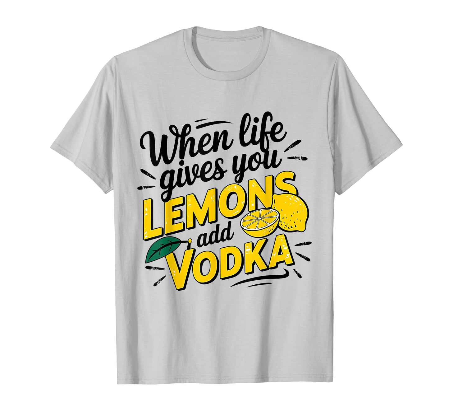 When Life Gives You Lemons Add Vodka T-Shirt
