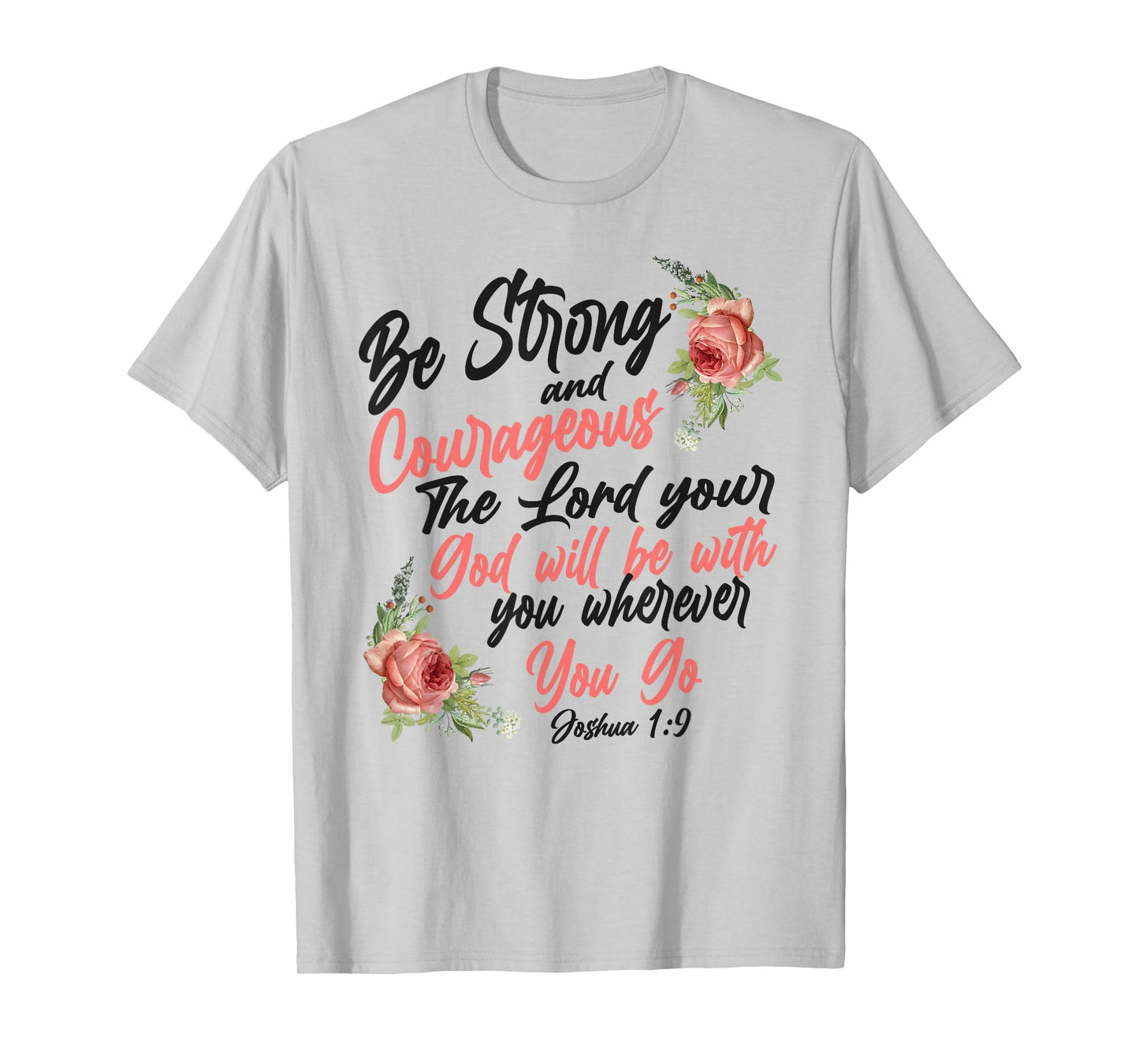 Christian Bible Verse Quote Rose Flower Joshua 1:9 T-Shirt