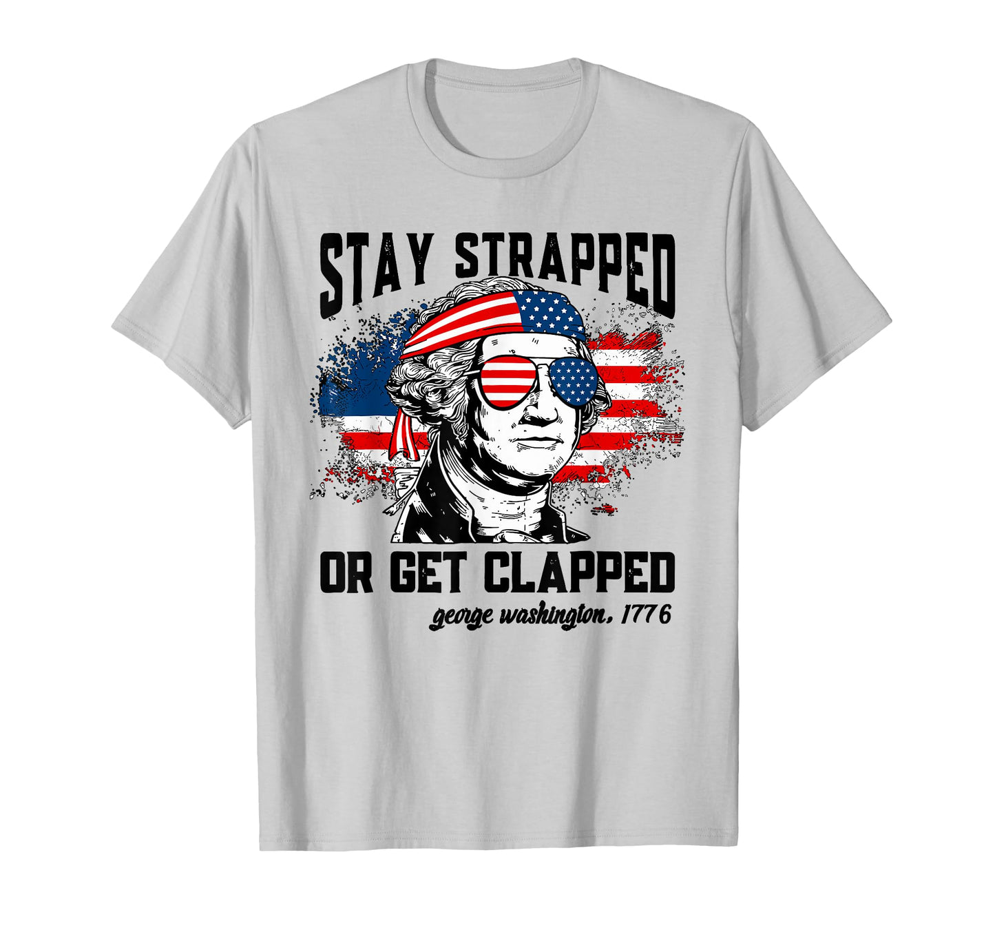 Stay Strapped Or Get Clapped 4th Of July American Flag Women Men T-Shirt