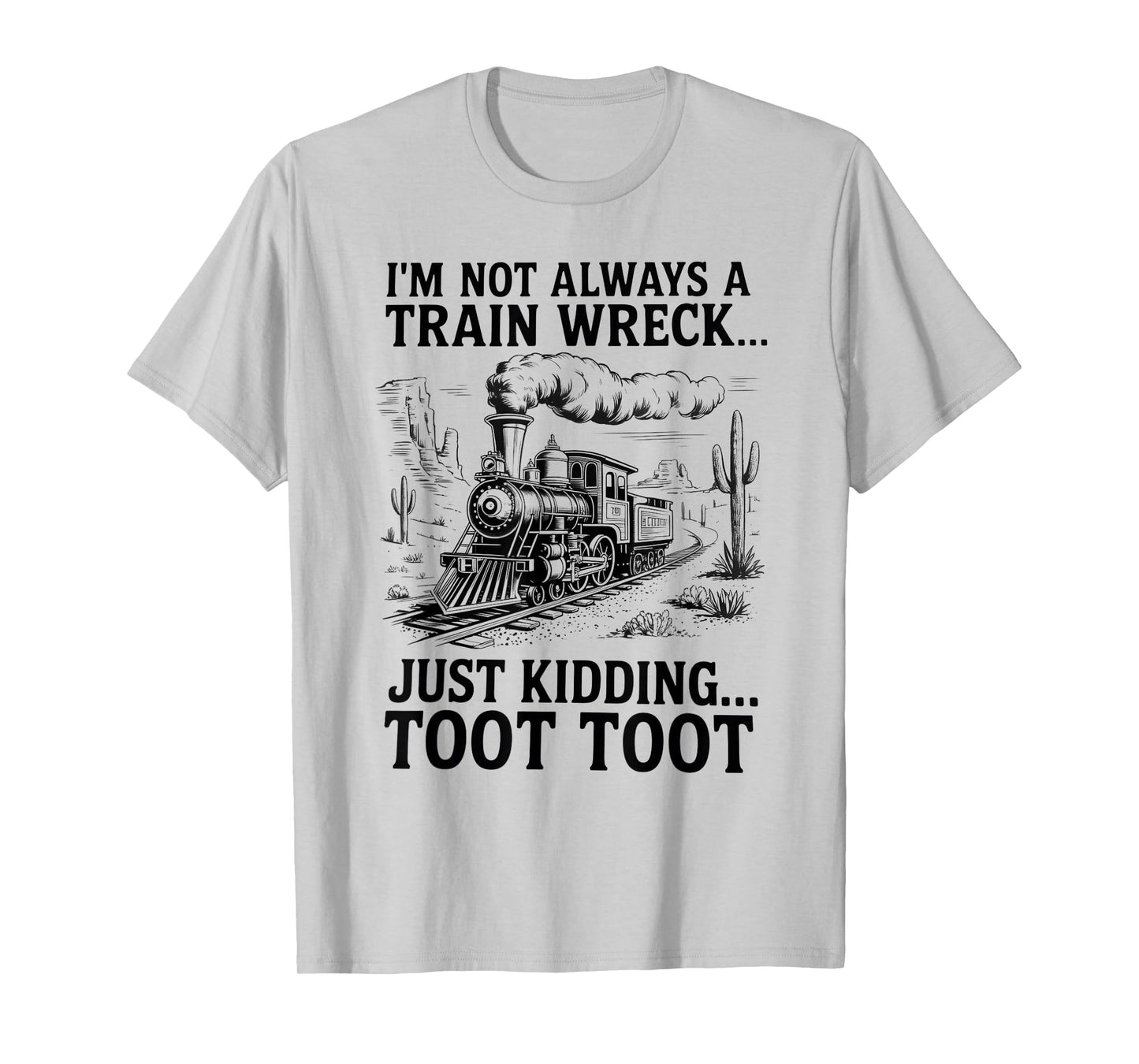 I'm Not Always A Train Wreck Just Kidding Toot Toot Train T-Shirt