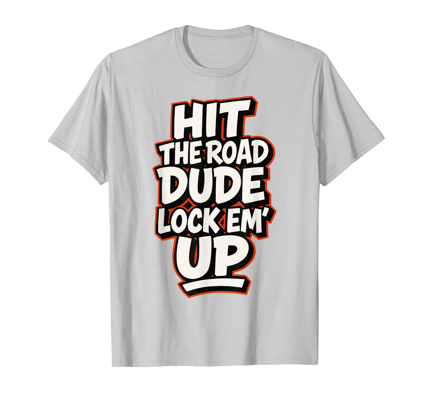 Hit The Road Dude Lock em' Up Funny Design T-Shirt