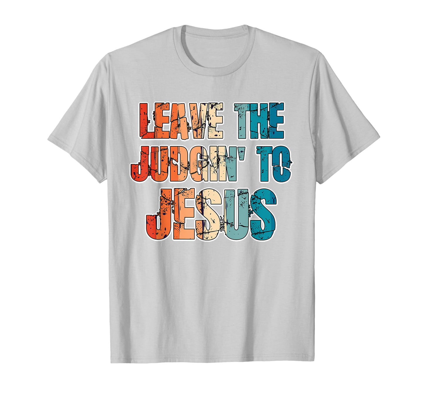 Leave The Judgin' To Jesus Funny Christian Leave The Judging T-Shirt