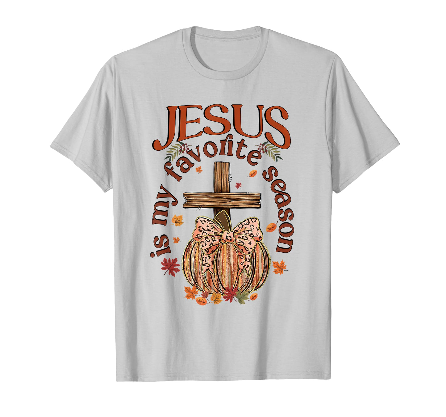 Jesus is My Favorite Season, Autumn Christian Thanksgiving T-Shirt