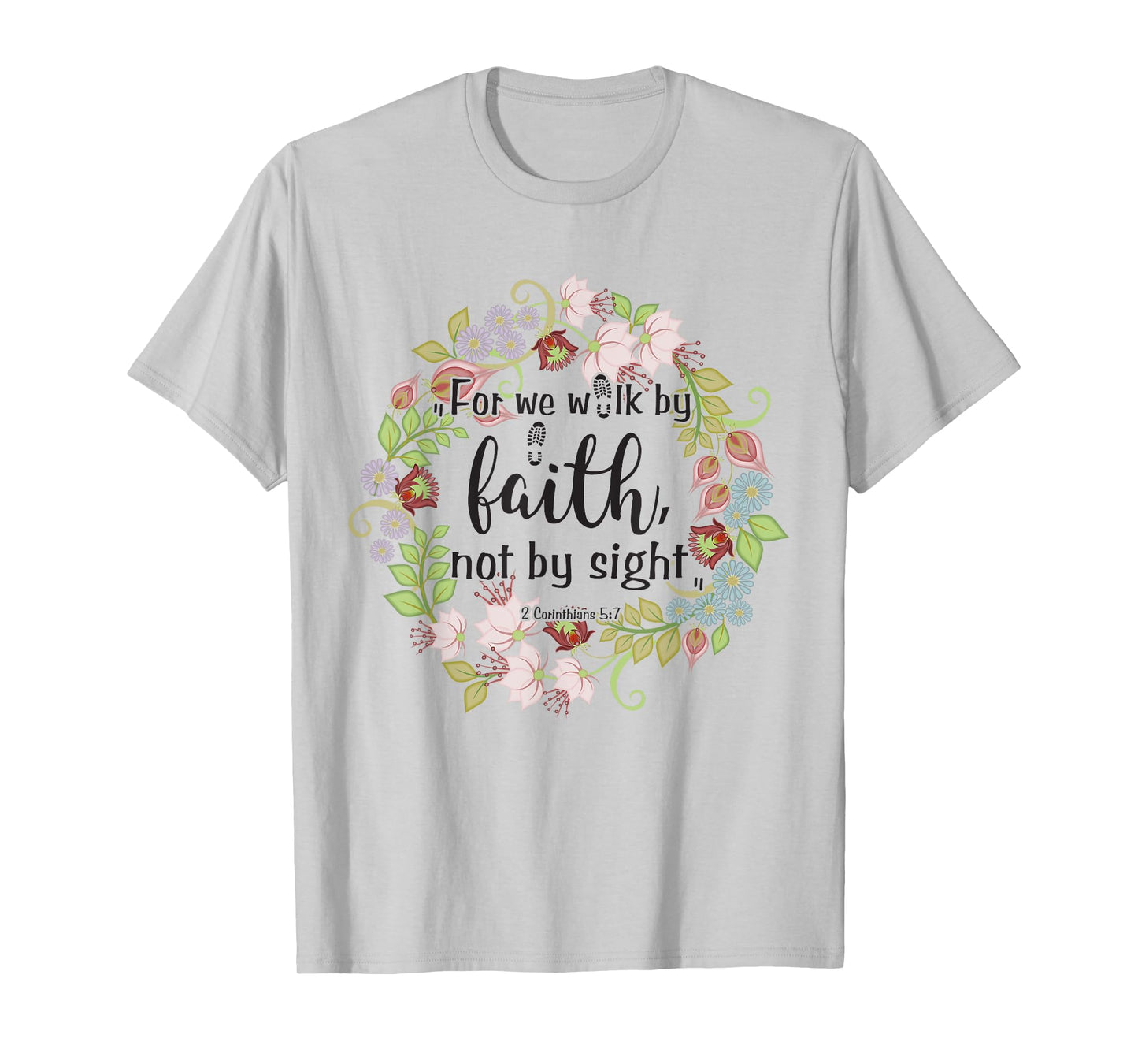 2 Corinthians 5 7 For We Walk By Faith, Not By Sight T-Shirt