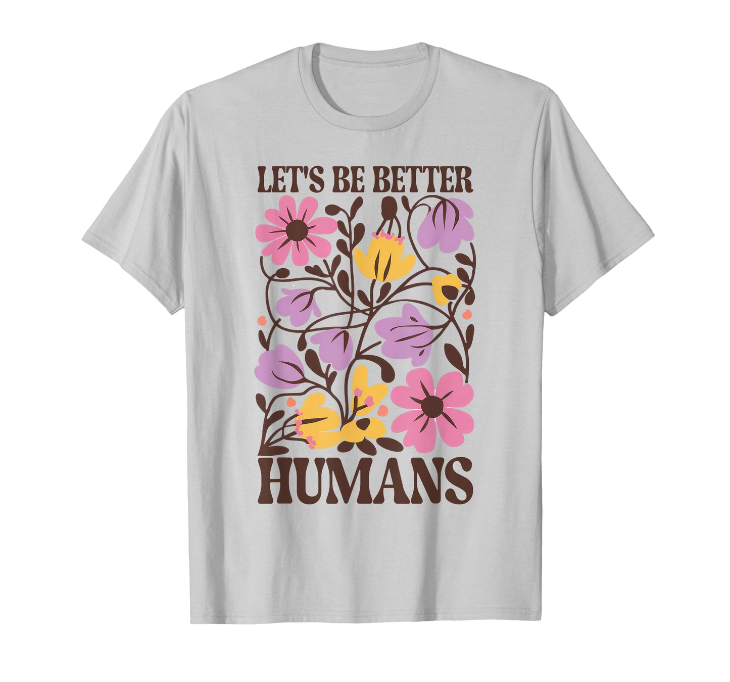 Let's Be Better Humans Motivational Wildflower Inspiration T-Shirt