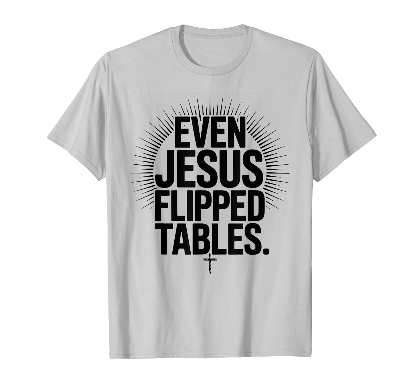 Even Jesus Flipped Tables Funny Jesus Lovers Christian T-Shirt