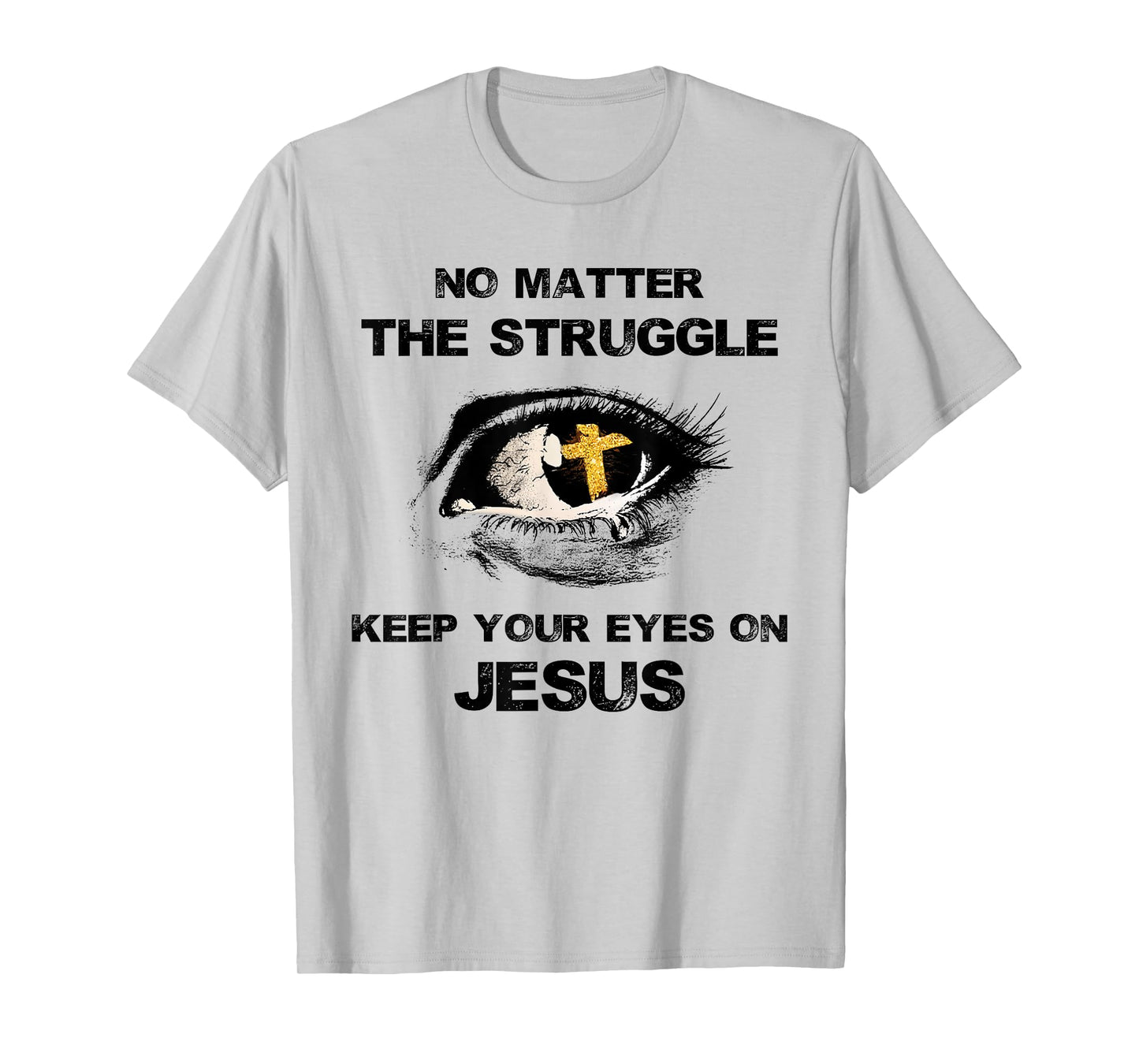 No Matter The Struggle Keep Your Eyes On Jesus T-Shirt
