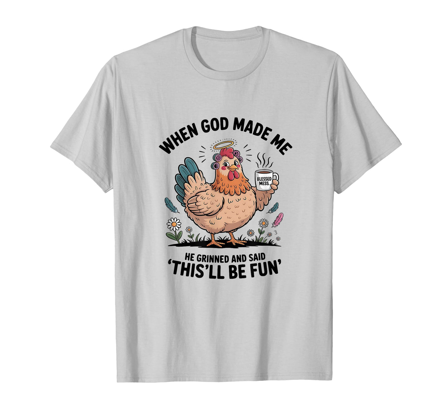 When God Made Me He Grinned and Said Funny Chicken Design Lt T-Shirt