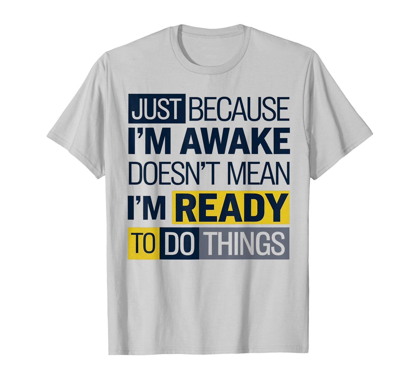 Just because I'm awake Doesn't Mean I'm Ready Funny Sarcasm T-Shirt