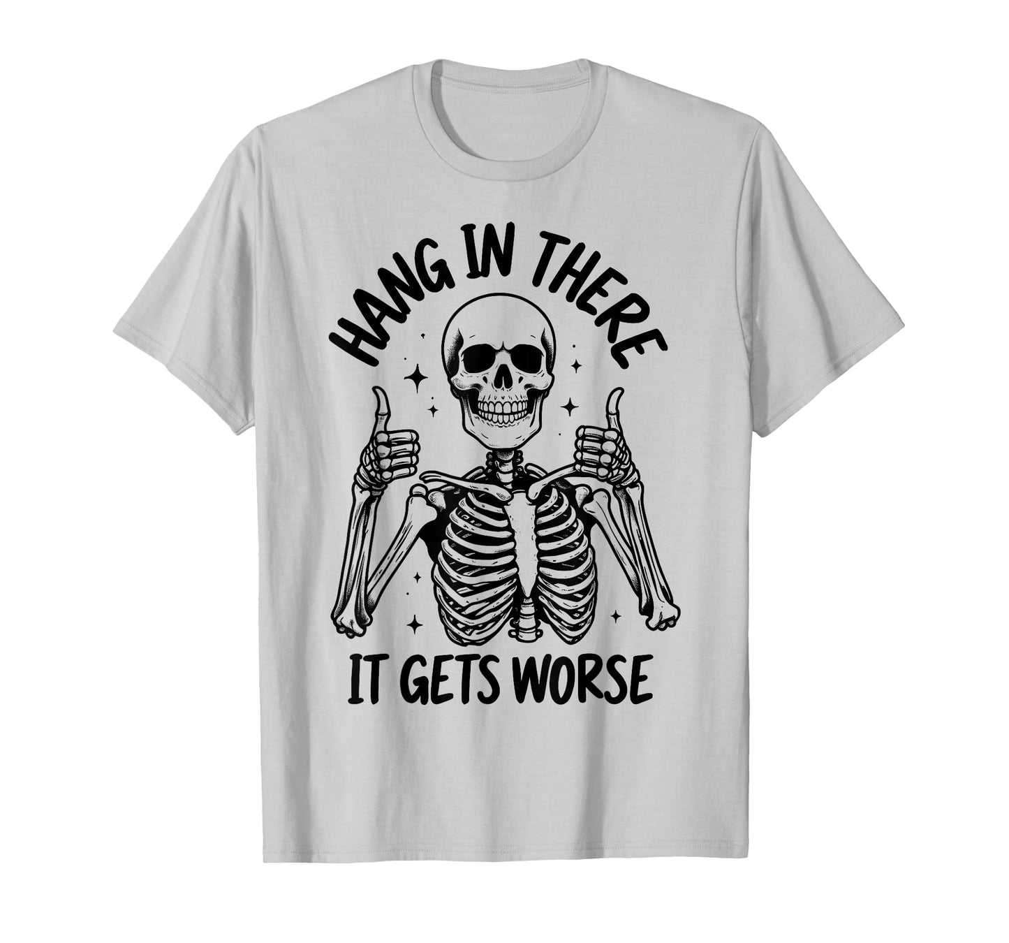 Hang In There It Gets Worse Funny Skeleton T-Shirt