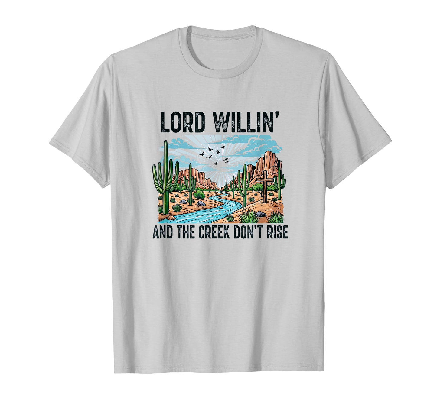 God Willin' and The Creek Don't Rise T-Shirt